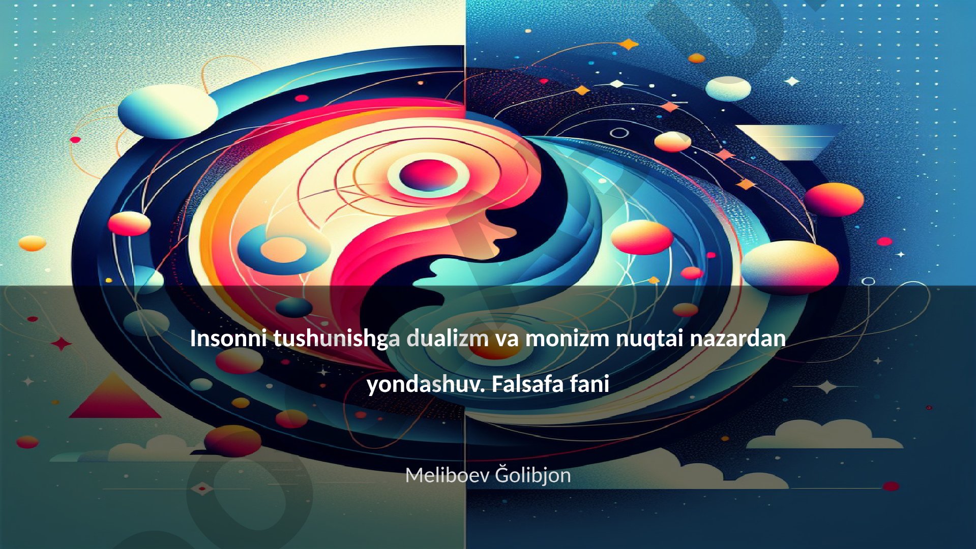 Insonni tushunishga dualizm va monizm nuqtai nazardan yondashuv