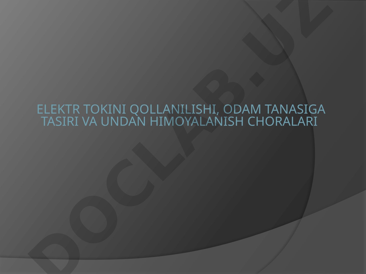 Elektr tokini qo'llanilishi, odam tanasiga ta'siri va undan himoyalanish choralari