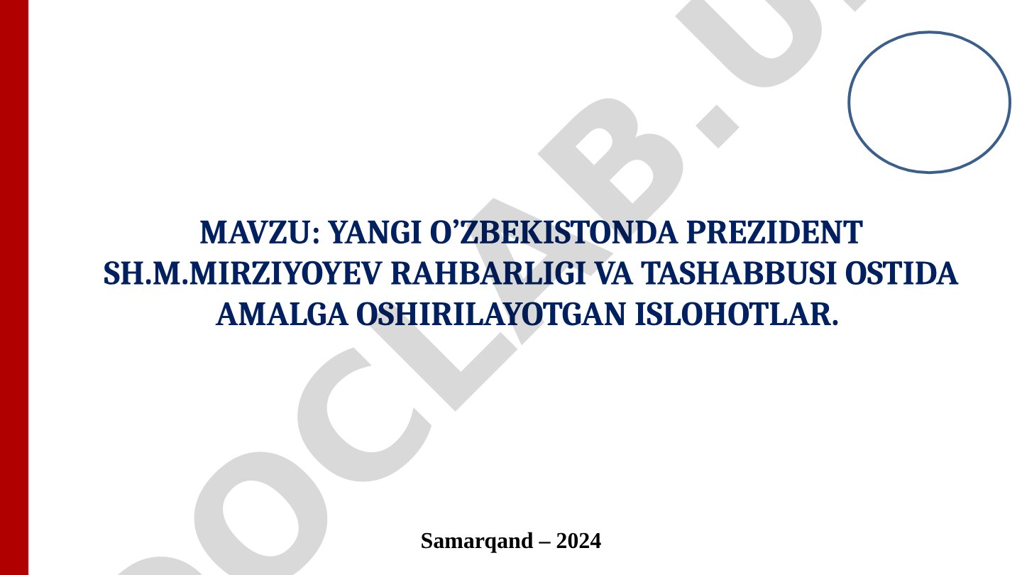 Yangi O’zbekistonda Prezident Sh.M.Mirziyoyev rahbarligi va tashabbusi ostida amalga oshirilayotgan islohotlar
