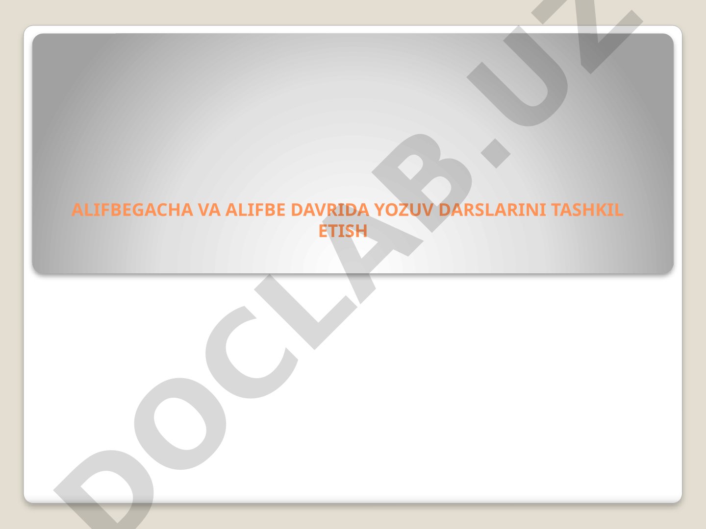 Alifbegacha va alifbe davrida yozuv darslarini tashkil etish reja