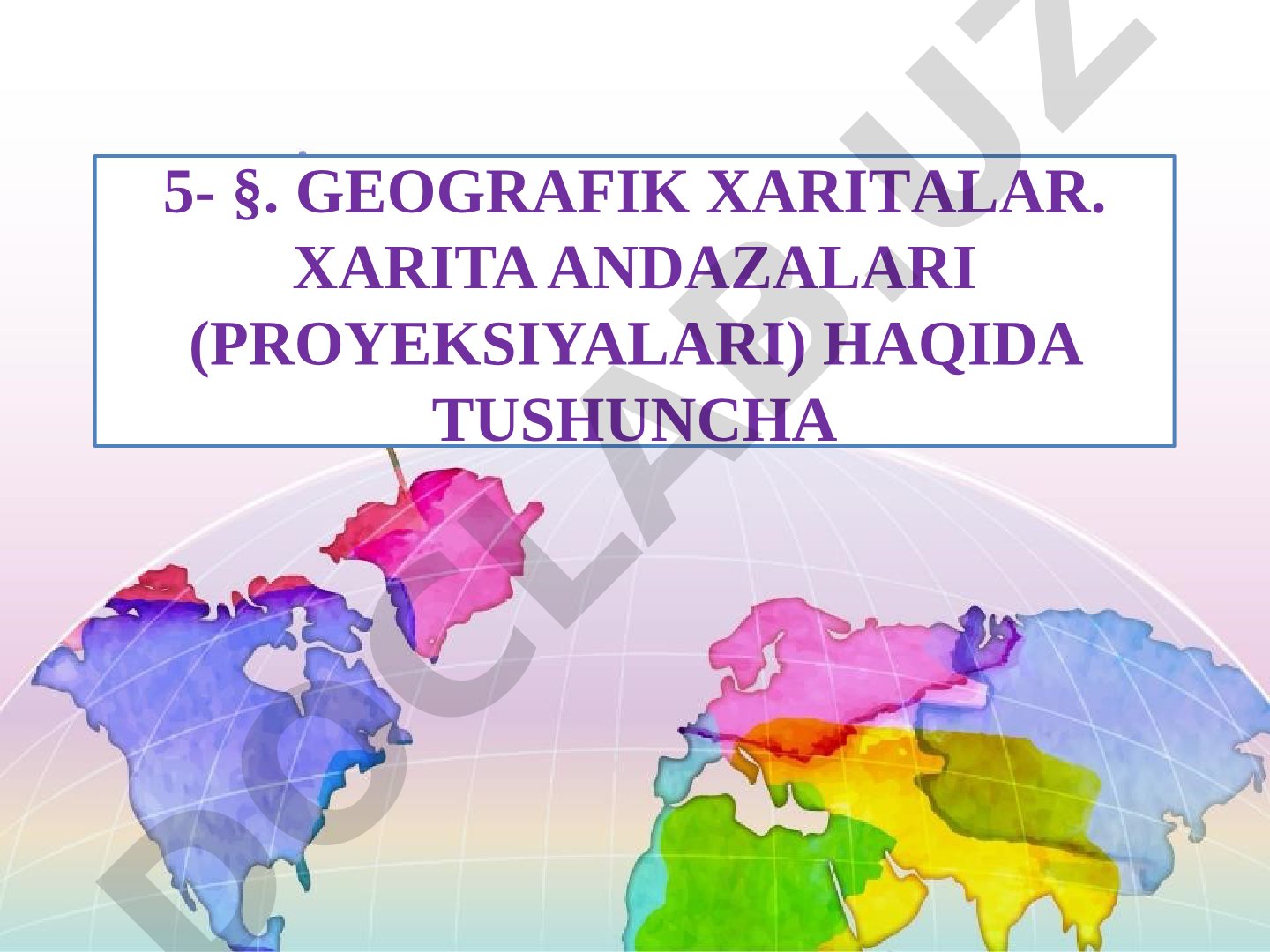Geografik xaritalar. Xarita andazalari (proyeksiyalari) haqida tushuncha