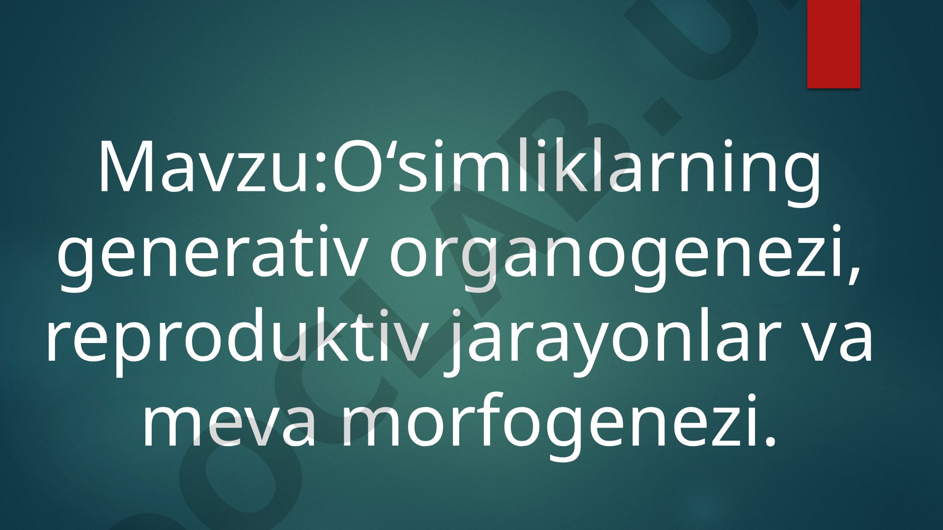 O‘simliklarning generativ organogenezi, reproduktiv jarayonlar va meva morfogenezi