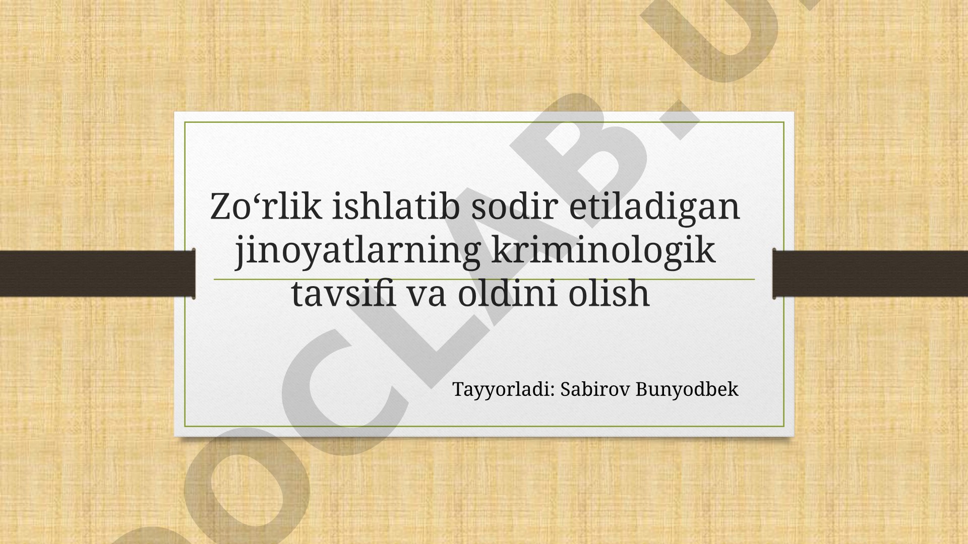 Zo‘rlik ishlatib sodir etiladigan jinoyatlarning kriminologik tavsifi va oldini olish