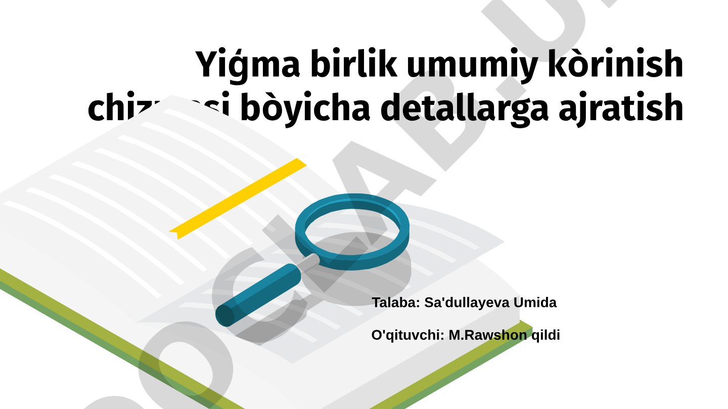 Yig'ma birlik umumiy ko'rinish chizmasi bo'yicha detallarga ajratish