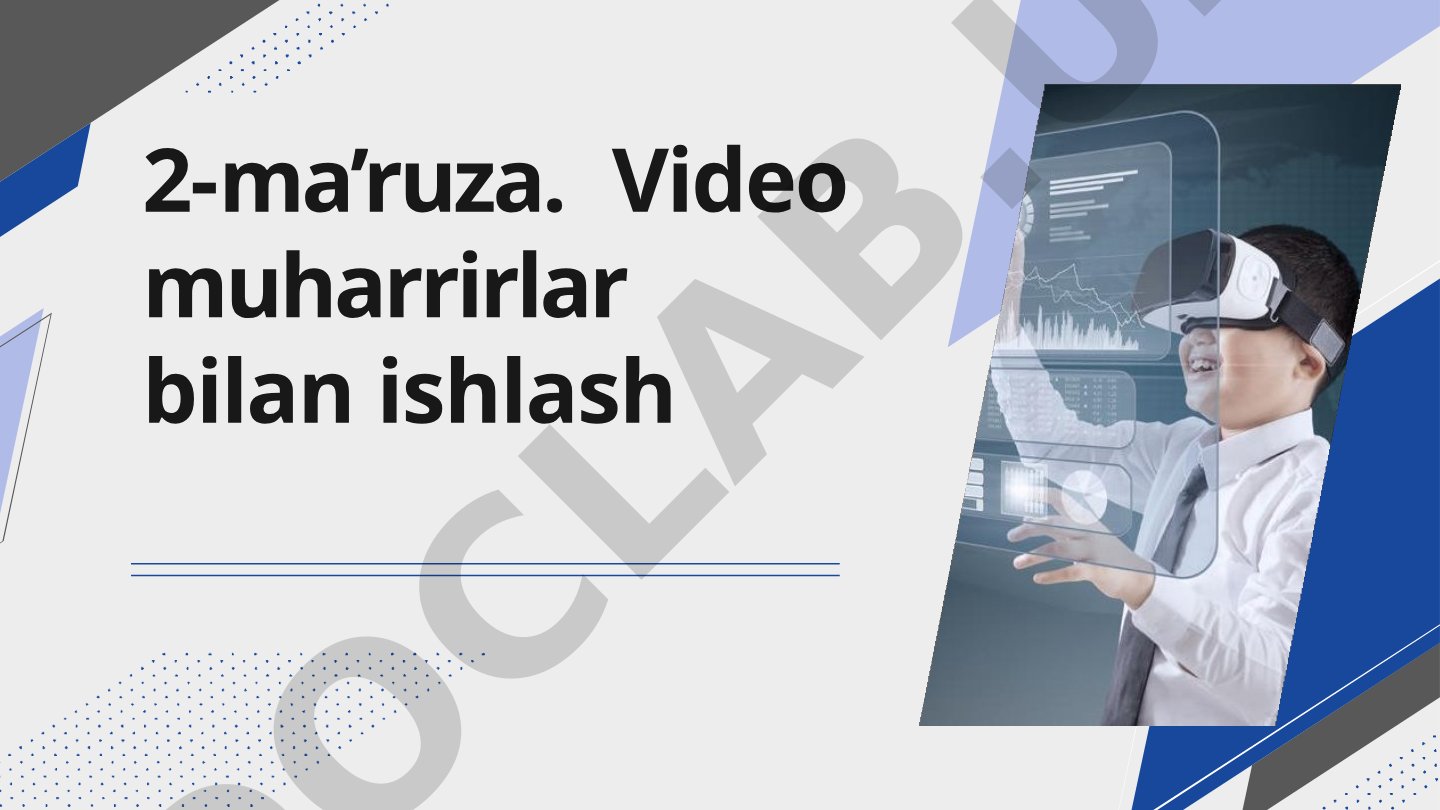 2-ma’ruza. Video muharrirlar bilan ishlash