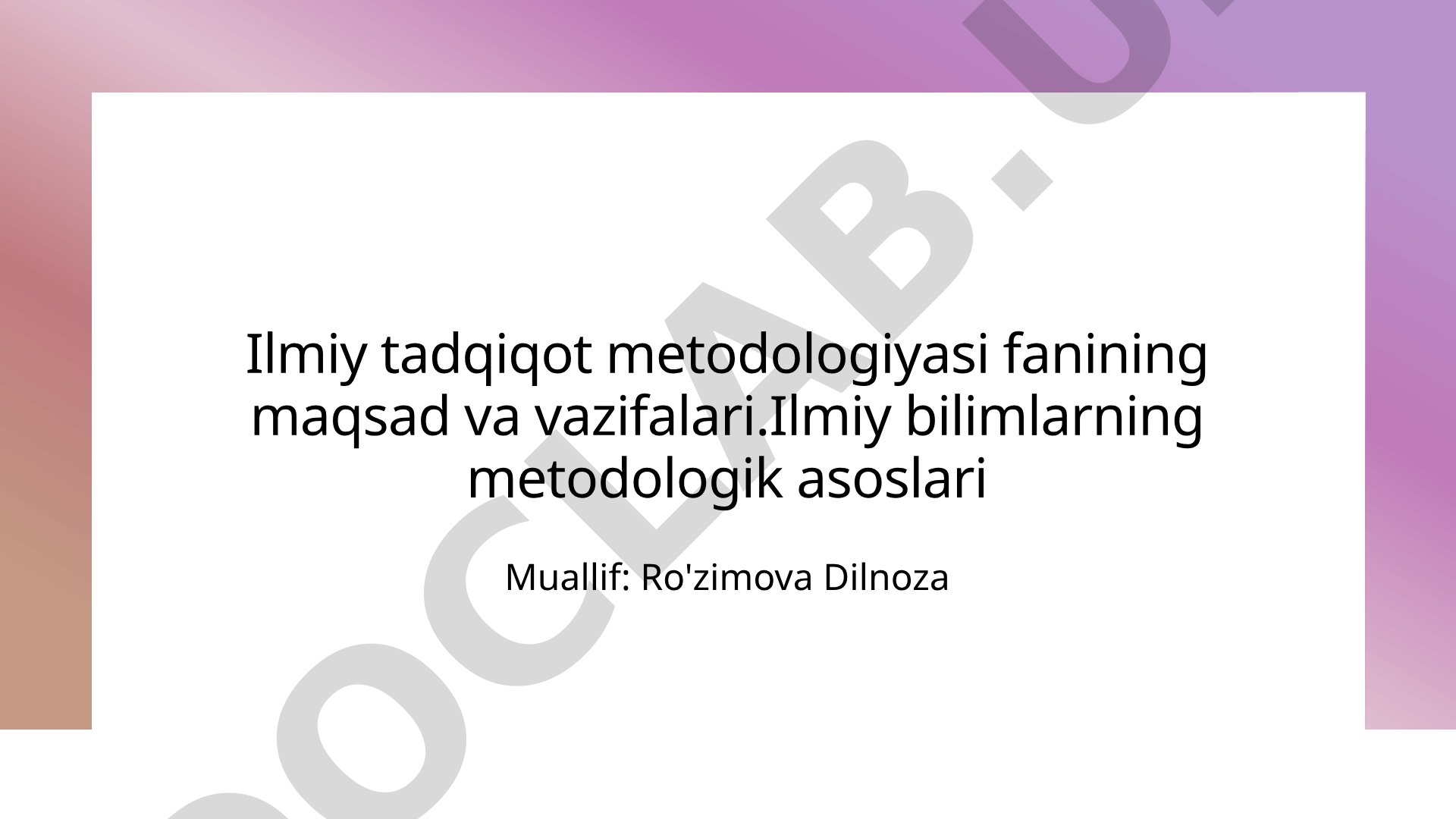 Ilmiy tadqiqot metodologiyasi fanining maqsad va vazifalari