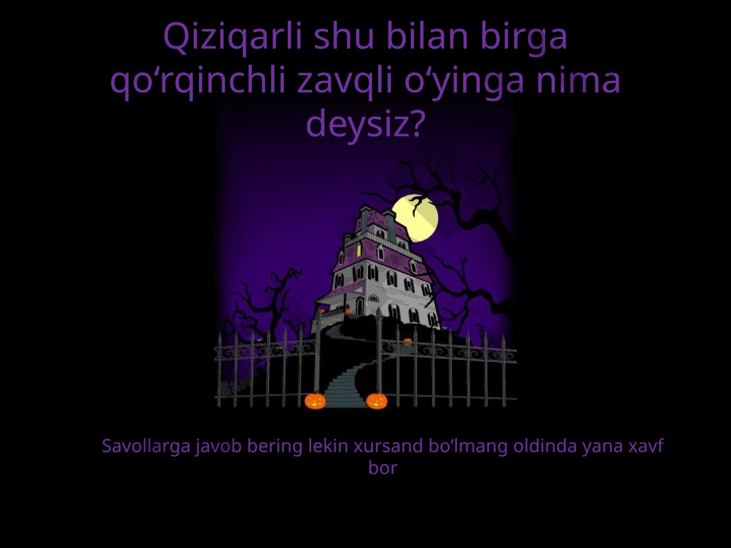 Qiziqarli va qo‘rqinchli savol-javob o‘yini