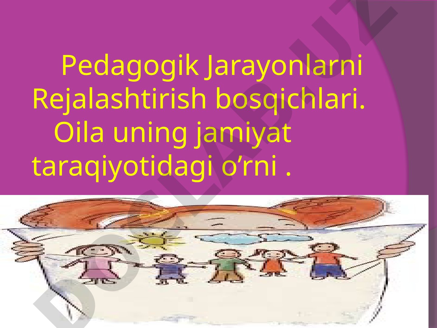 Pedagogik Jarayonlarni Rejalashtirish bosqichlari. Oila uning jamiyat taraqiyotidagi o’rni.