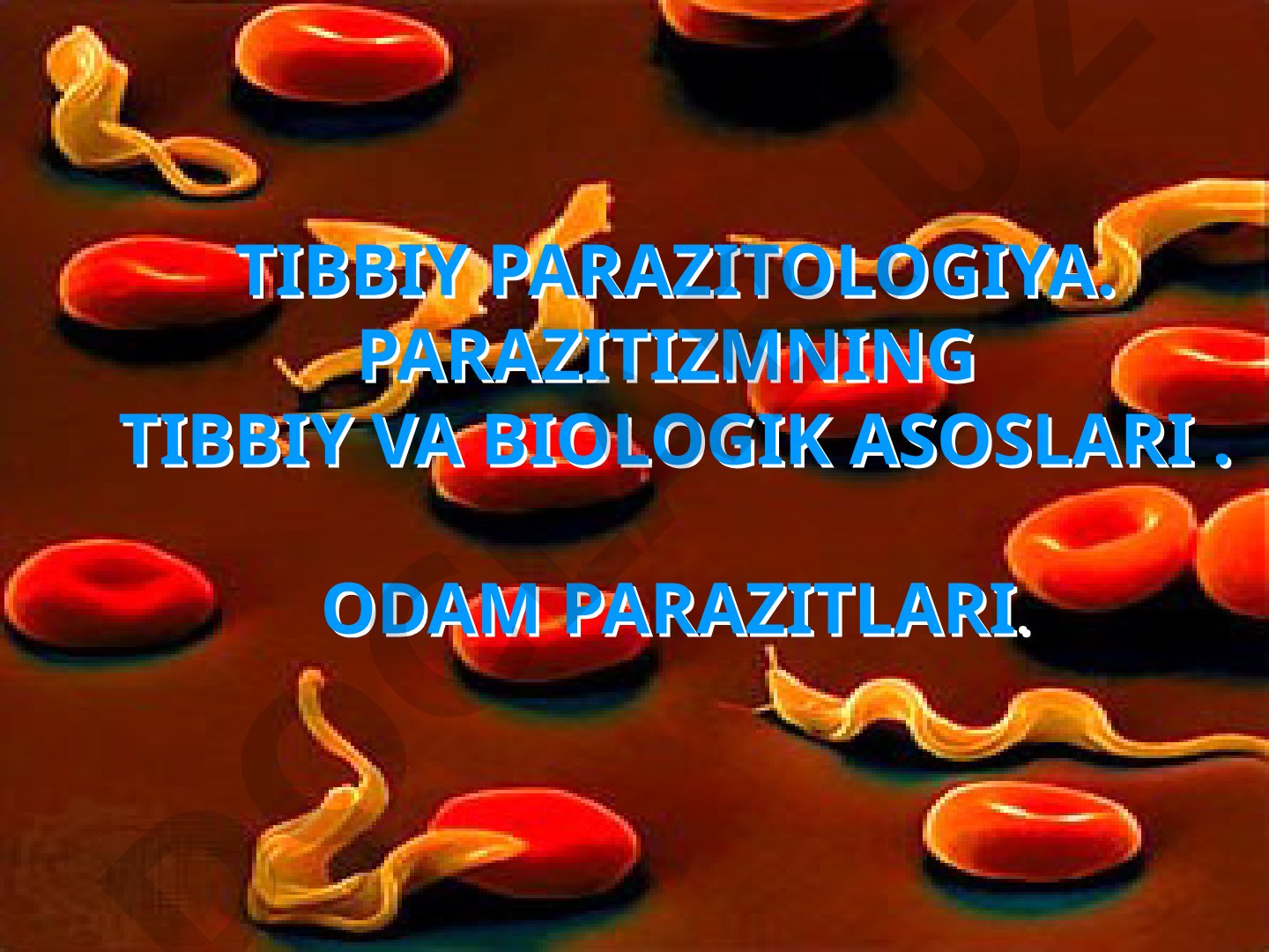 Tibbiy parazitologiya. Parazitizmning tibbiy va biologik asoslari. Odam parazitlari.