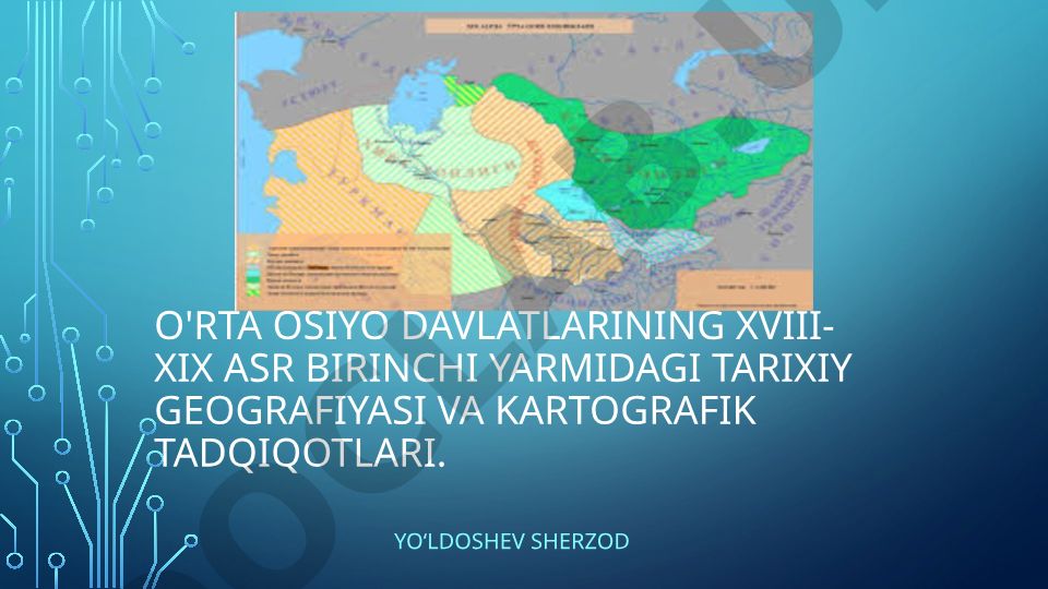 O'rta Osiyo davlatlarining XVIII-XIX asr birinchi yarmidagi tarixiy geografiyasi va kartografik tadqiqotlari