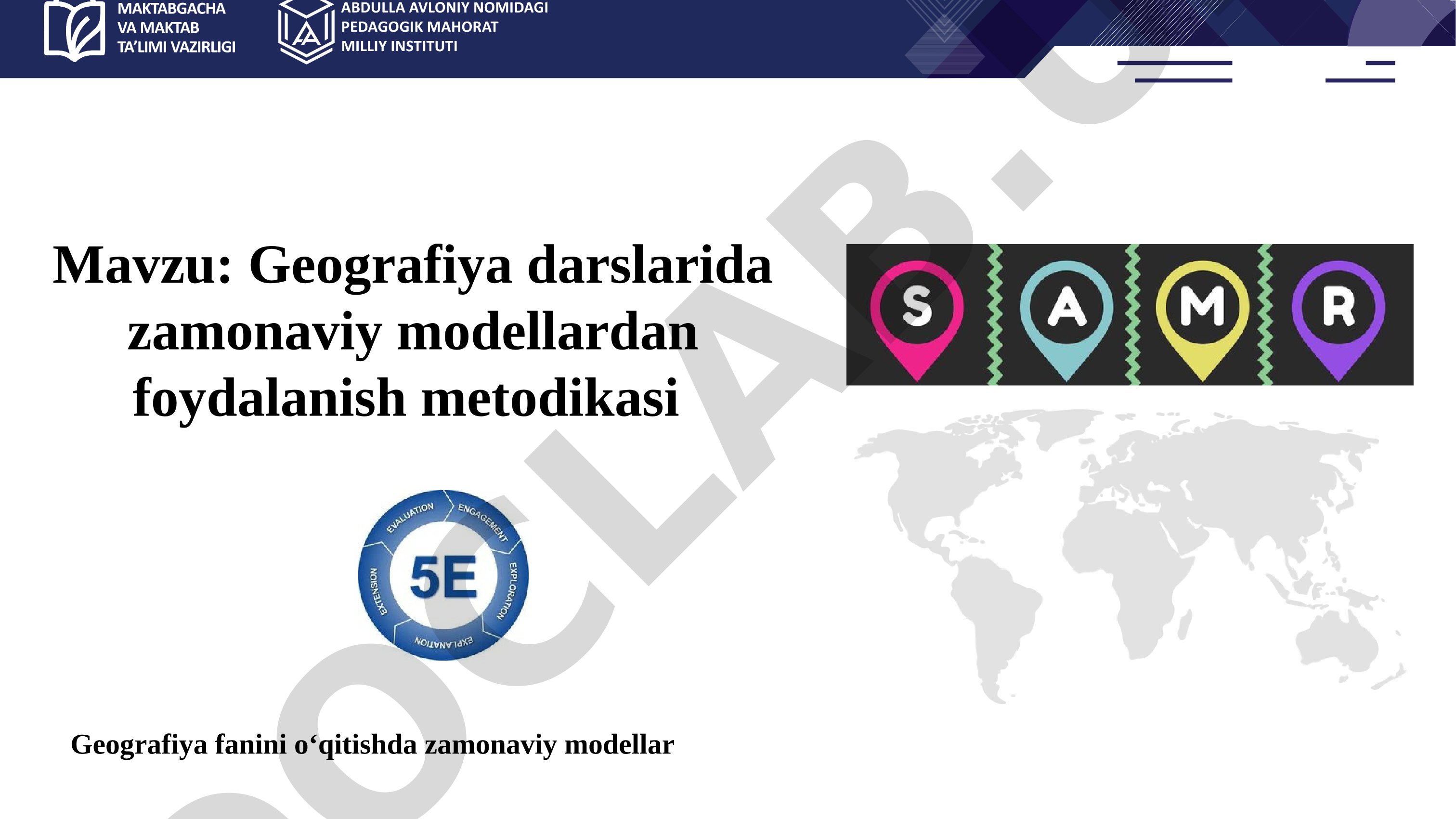 Geografiya darslarida zamonaviy modellardan foydalanish metodikasi