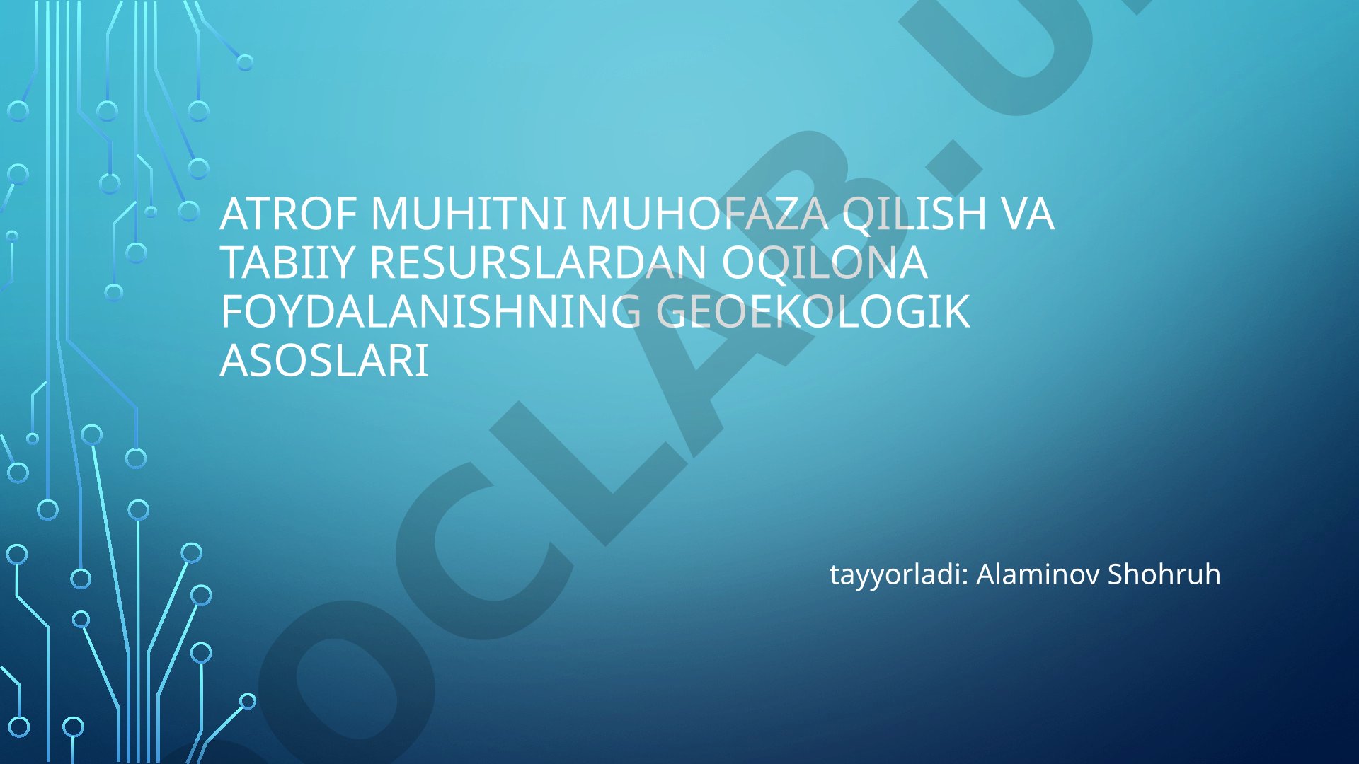 Atrof muhitni muhofaza qilish va tabiiy resurslardan oqilona foydalanishning geoekologik asoslari