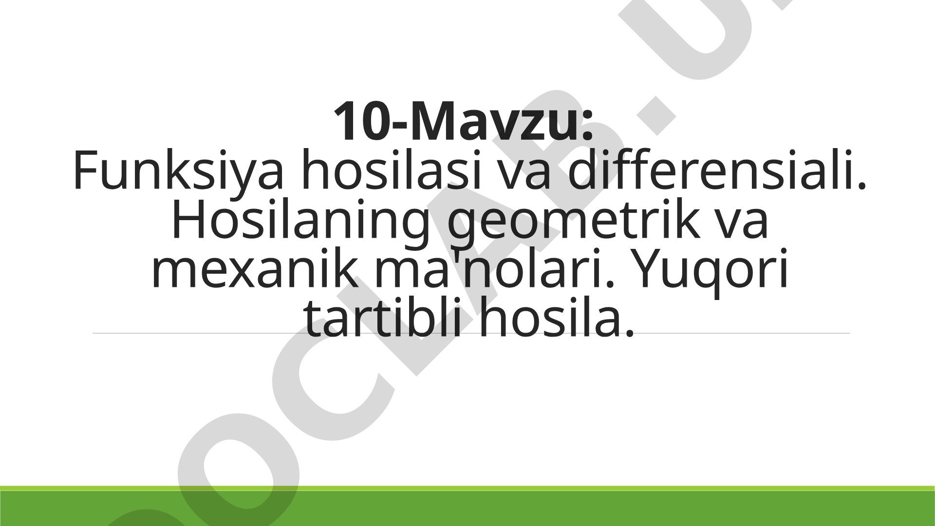 Funksiya hosilasi va differensiali. Hosilaning geometrik va mexanik ma'nolari. Yuqori tartibli hosila