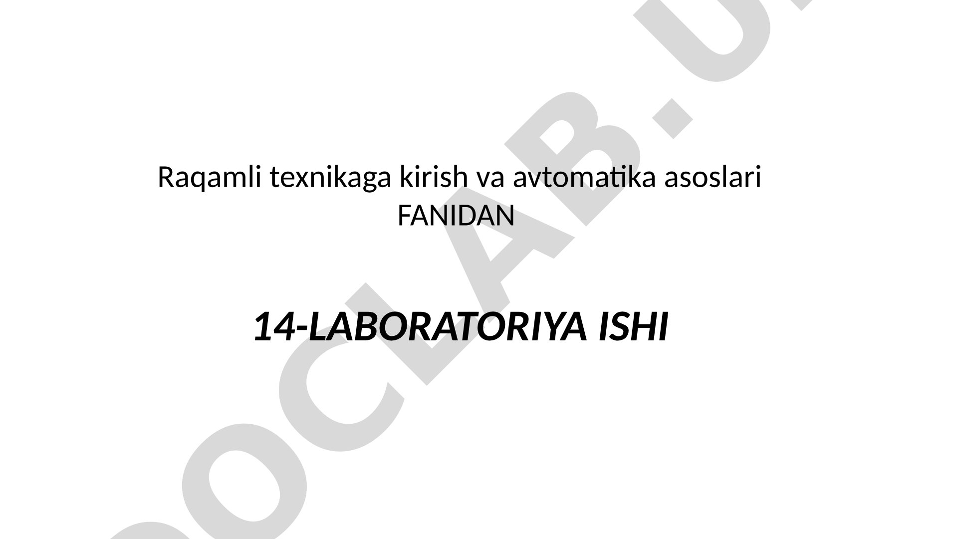 Raqamli texnikaga kirish va avtomatika asoslari fanidan 14-laboratoriya ishi