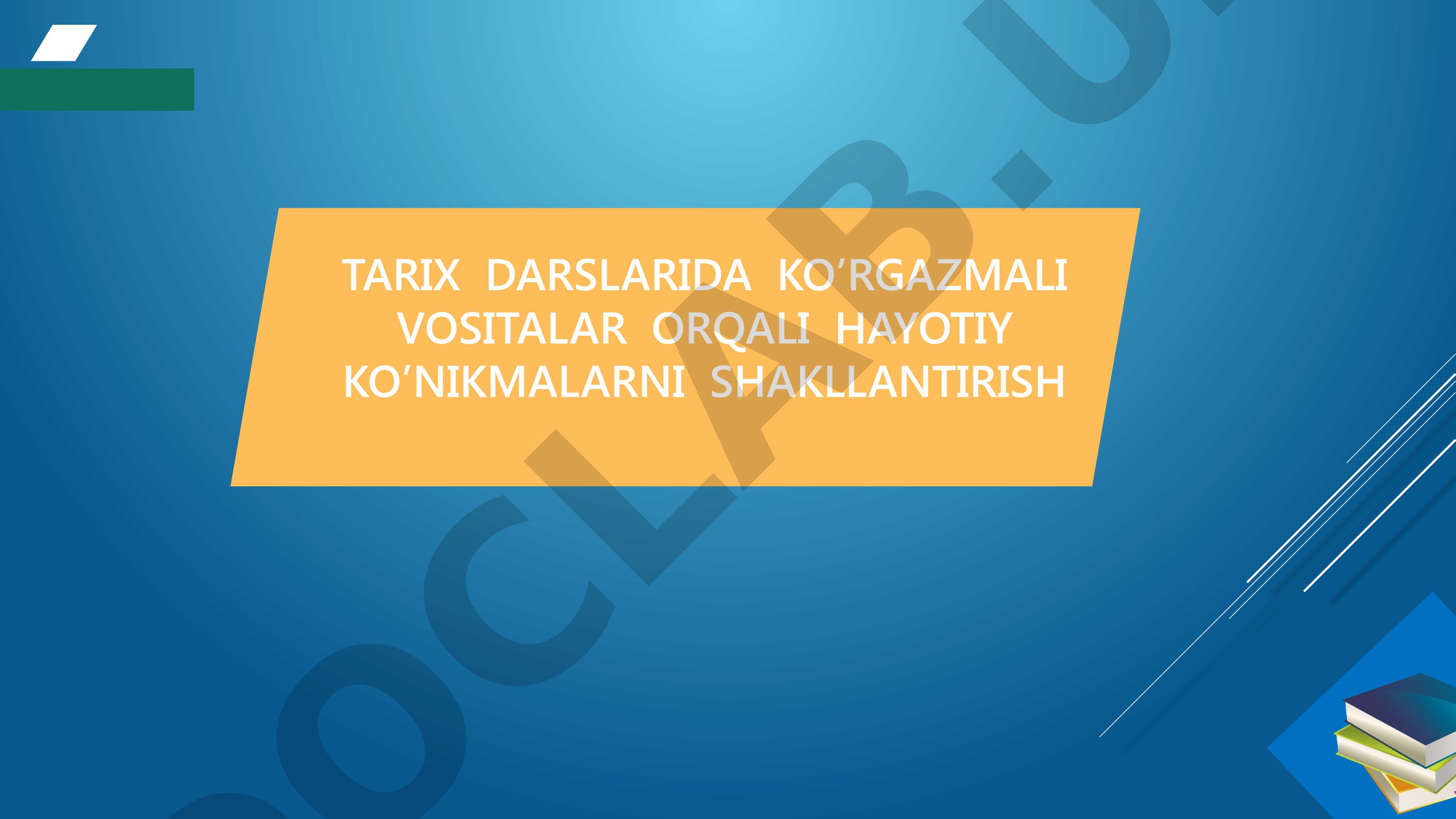 Tarix darslarida ko’rgazmali vositalar orqali hayotiy ko’nikmalarni shakllantirish