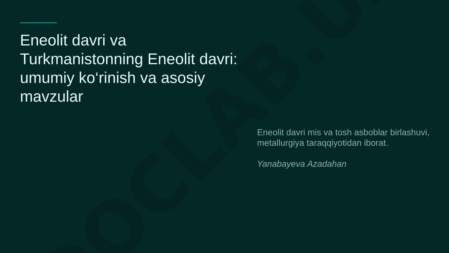 Eneolit davri va Turkmanistonning Eneolit davri: umumiy ko‘rinish va asosiy mavzular