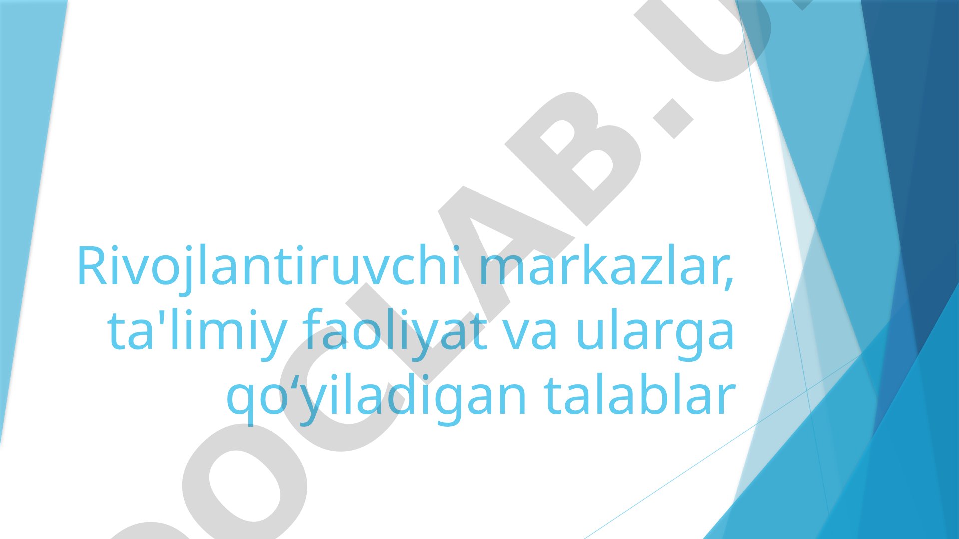 Rivojlantiruvchi markazlar, ta'limiy faoliyat va ularga qo'yiladigan talablar