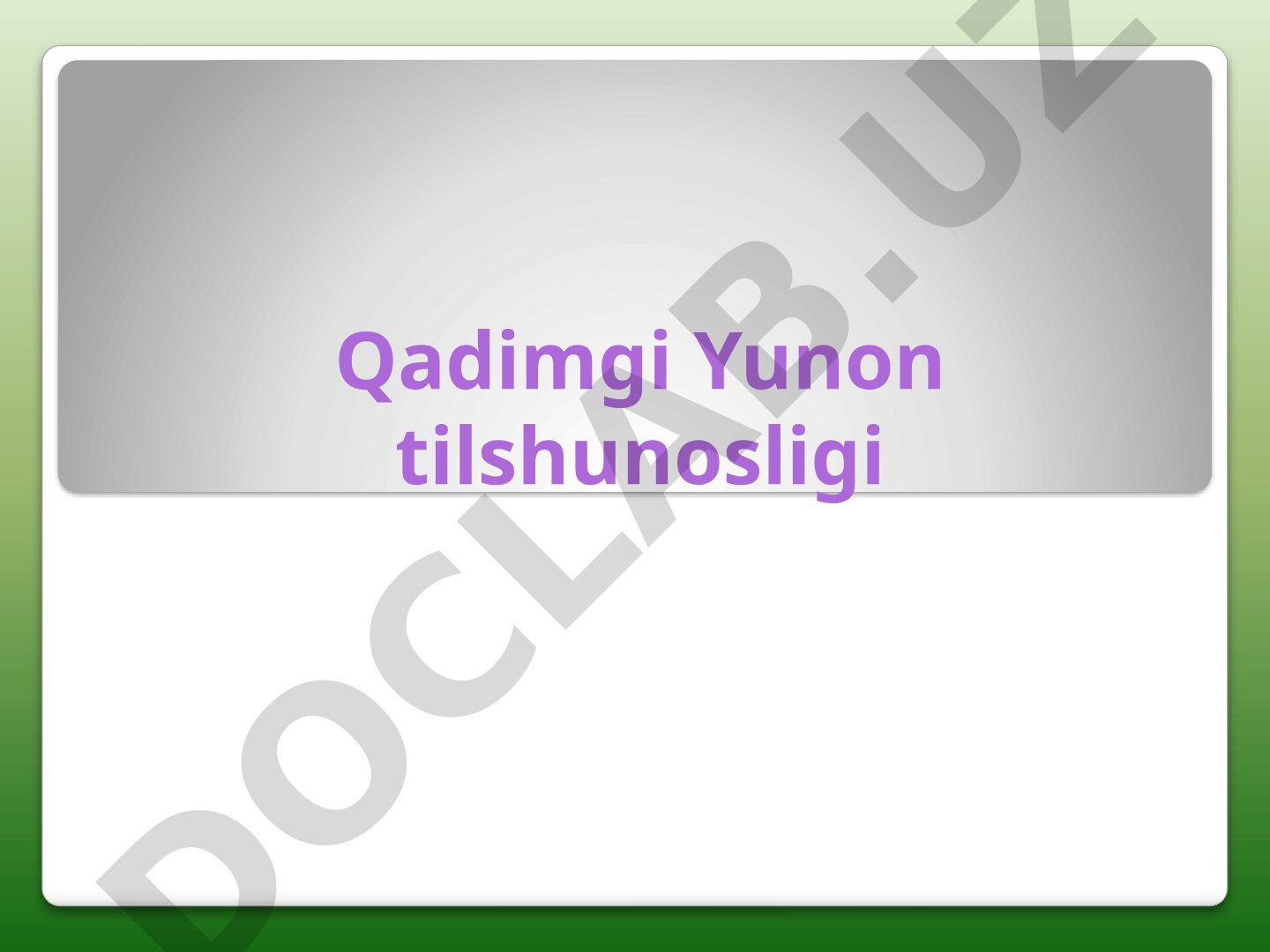 Qadimgi yunon tilshunosligi tarixi, falsafiy va grammatik davrlari haqida taqdimot