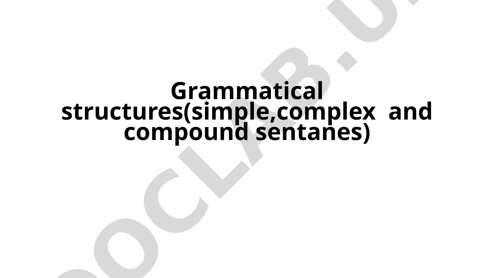 Grammatical structures(simple,complex and compound sentanes)