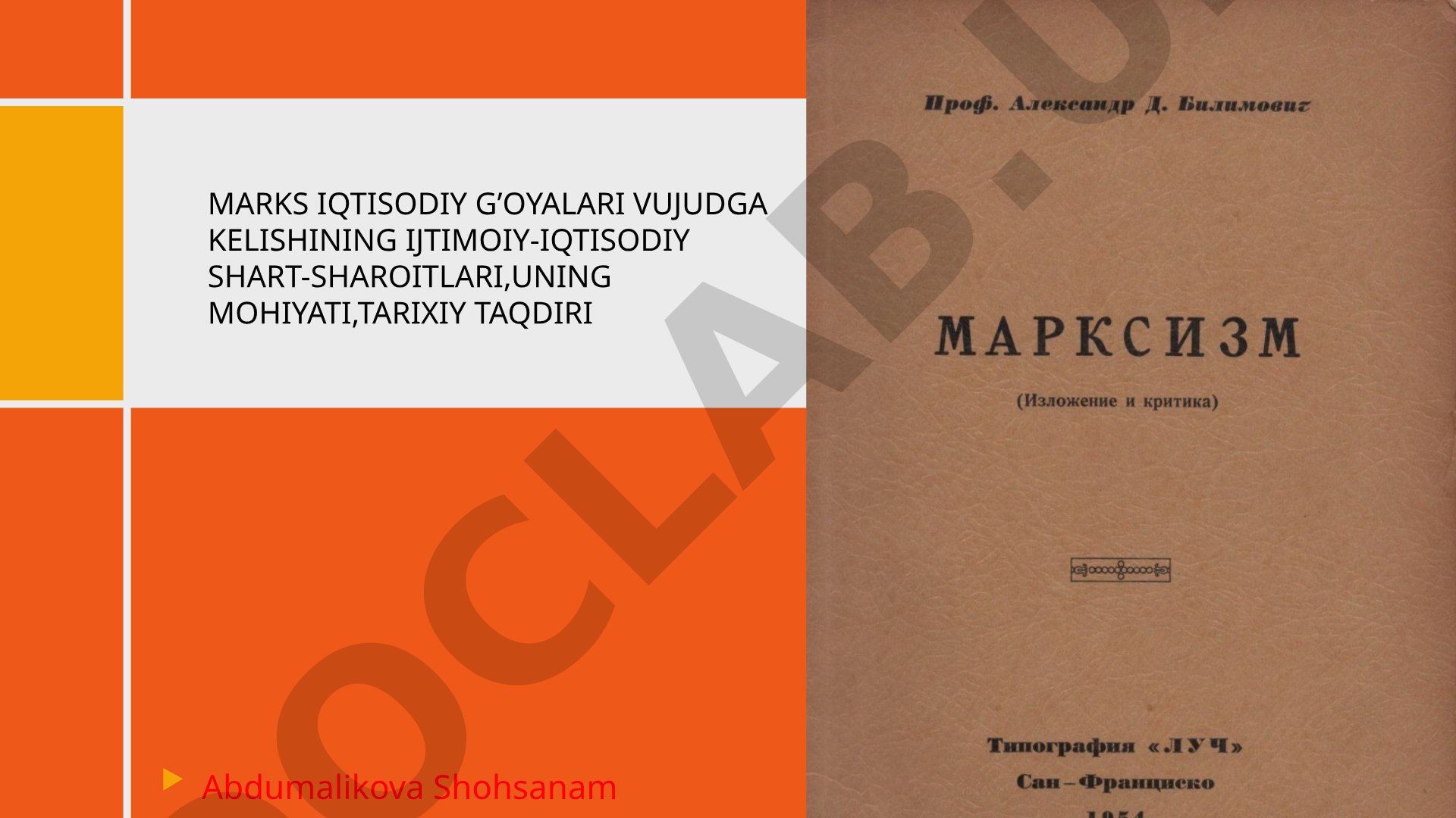 Marks iqtisodiy g'oyalari vujudga kelishining ijtimoiy-iqtisodiy shart-sharoitlari, uning mohiyati, tarixiy taqdiri