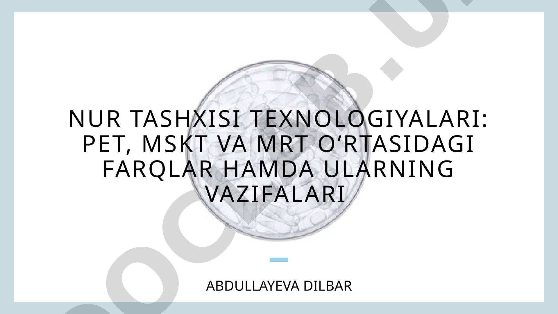 Nur tashxisi texnologiyalari: PET, MSKT va MRT o‘rtasidagi farqlar hamda ularning vazifalari
