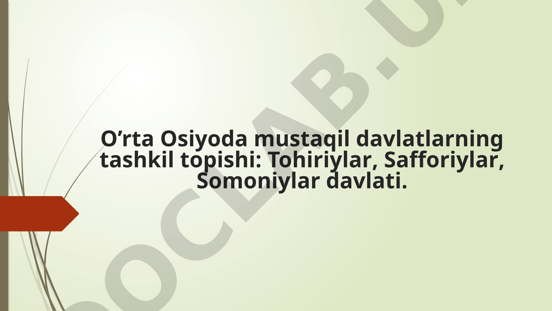 O‘rta Osiyoda mustaqil davlatlarning tashkil topishi: Tohiriylar, Safforiylar, Somoniylar davlati