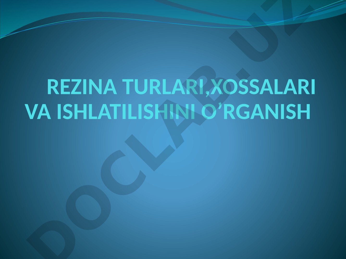 REZINA TURLARI, XOSSALARI VA ISHLATILISHINI O’RGANISH