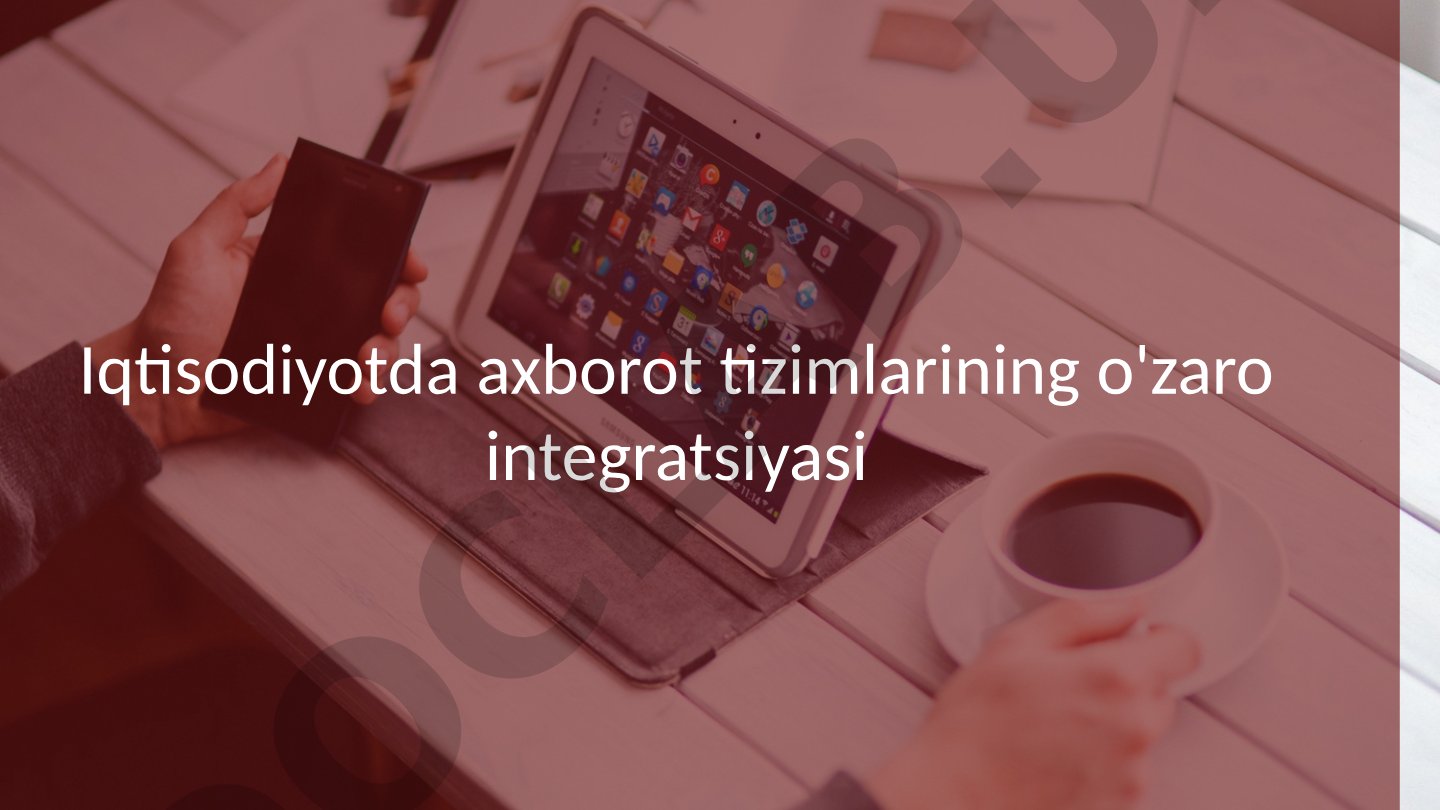 Iqtisodiyotda axborot tizimlarining o'zaro integratsiyasi