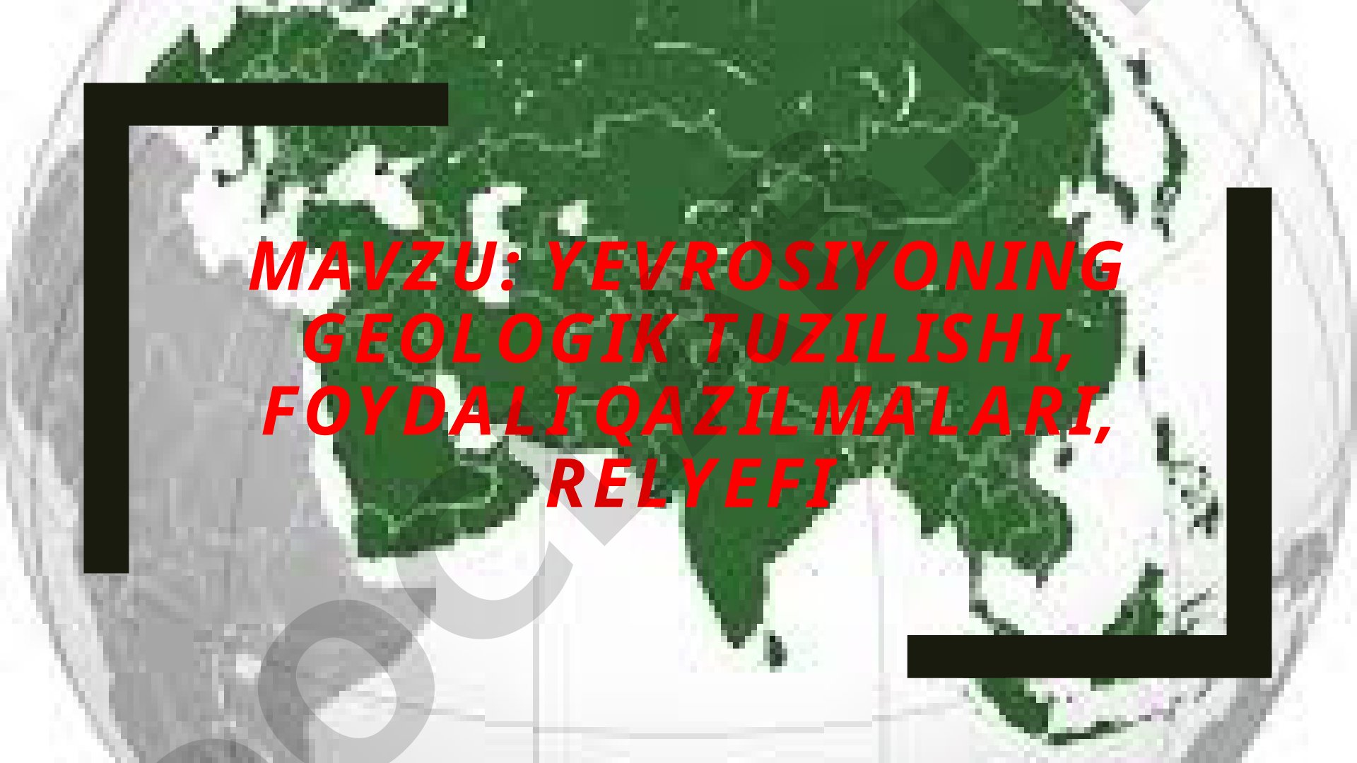 Yevrosiyoning geologik tuzilishi, foydali qazilmalari, relyefi