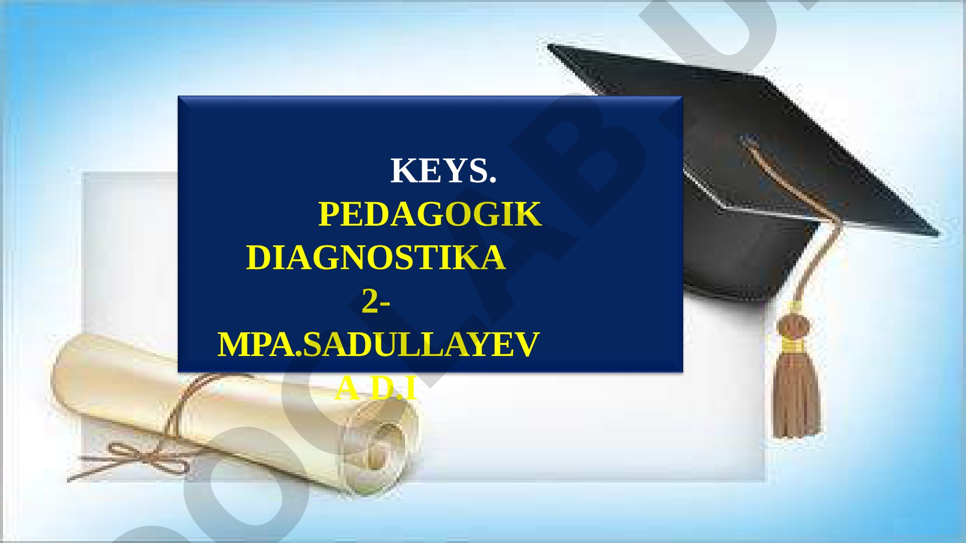 Keys. Pedagogik diagnostika 2-mpa.Sadullayeva D.I