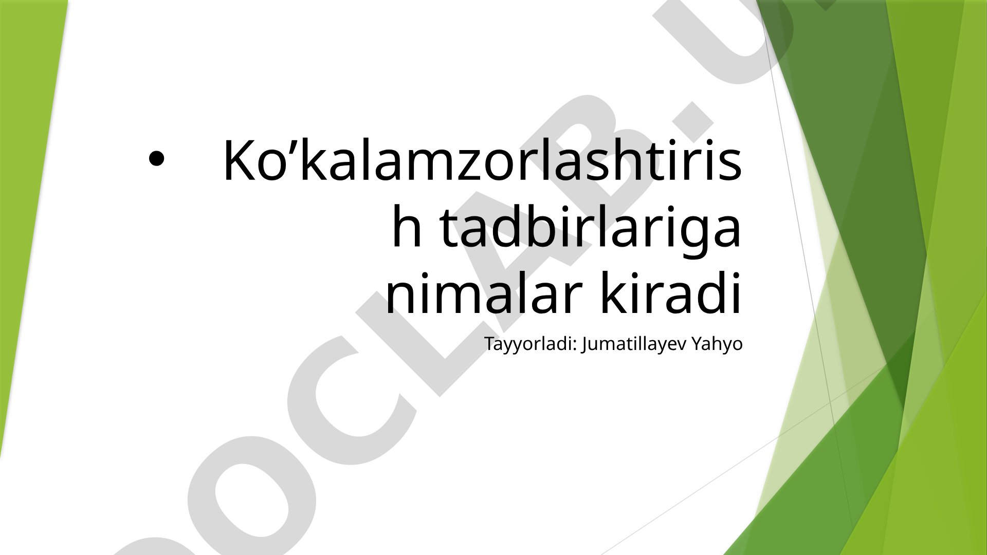 Ko’kalamzorlashtirish tadbirlariga nimalar kiradi