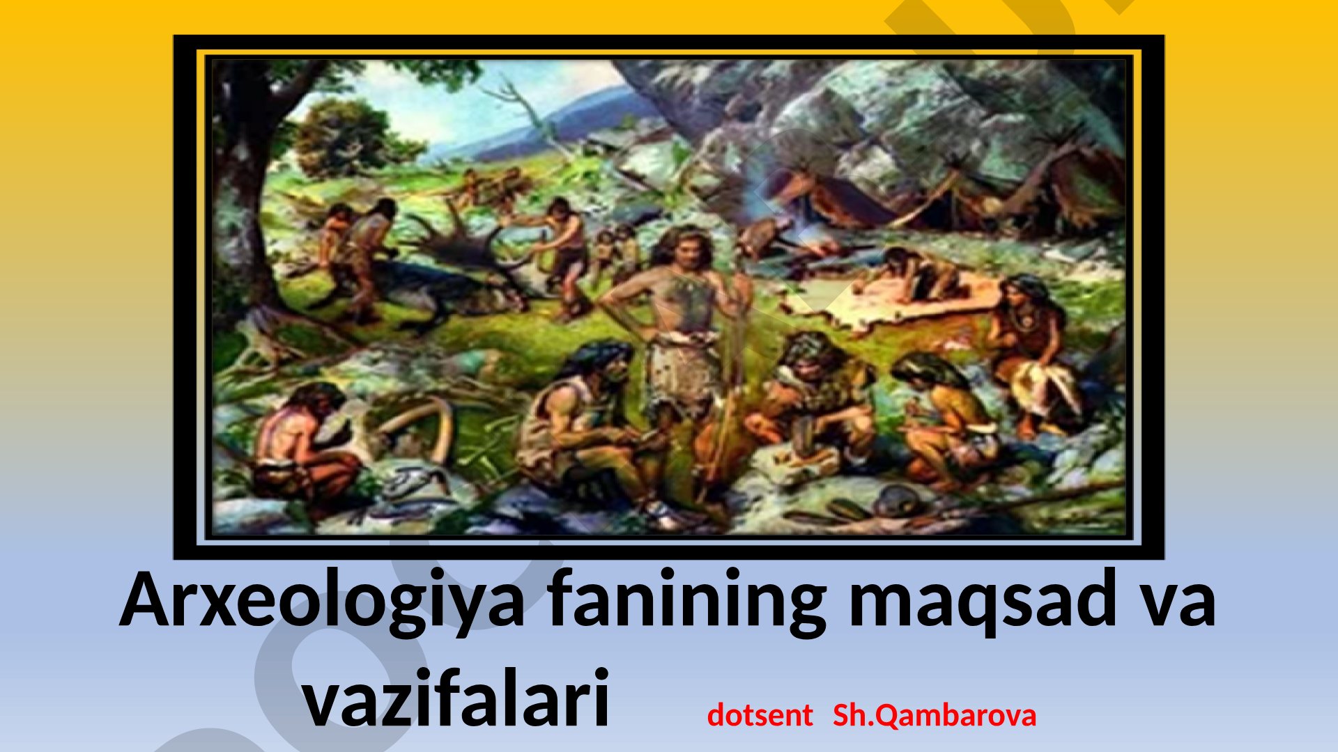 Arxeologiya fanining maqsad va vazifalari