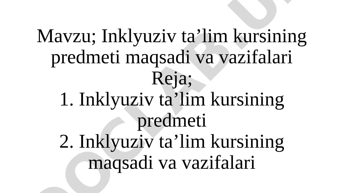 Inklyuziv ta’lim kursining predmeti maqsadi va vazifalari