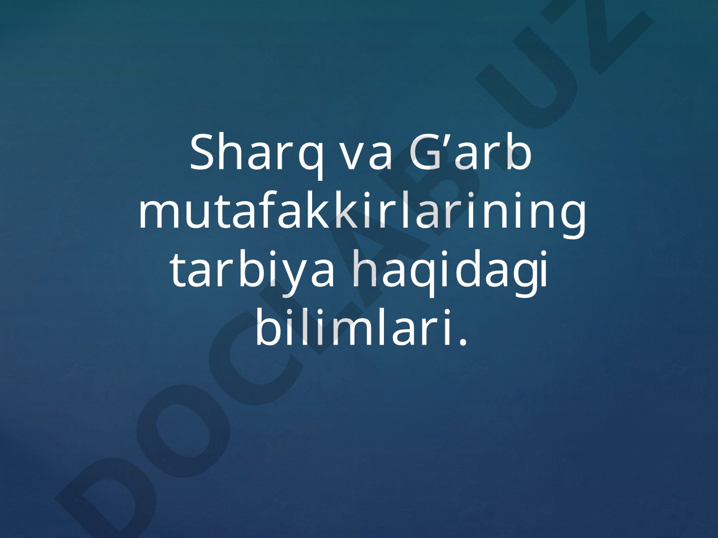 Sharq va G’arb mutafakkirlarining tarbiya haqidagi bilimlari