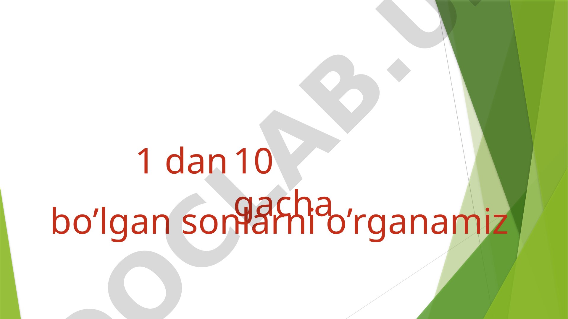 1 dan 10 gacha bo’lgan sonlarni o’rganamiz