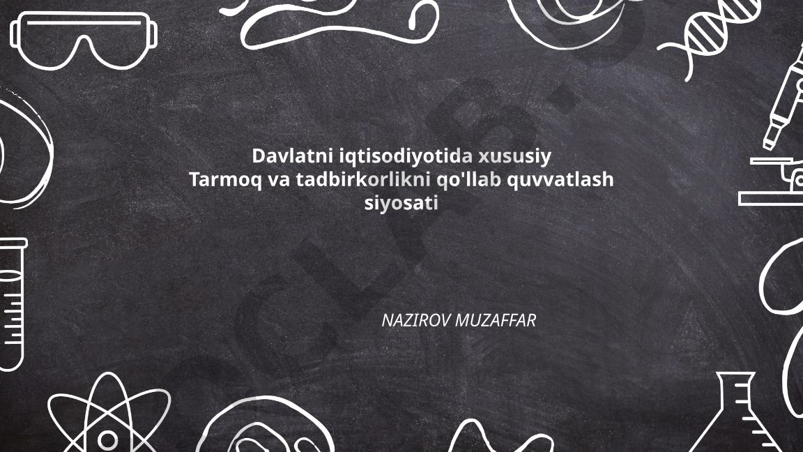 Davlat iqtisodiyotidagi xususiy sektor va tadbirkorlikni qo'llab-quvvatlash siyosati