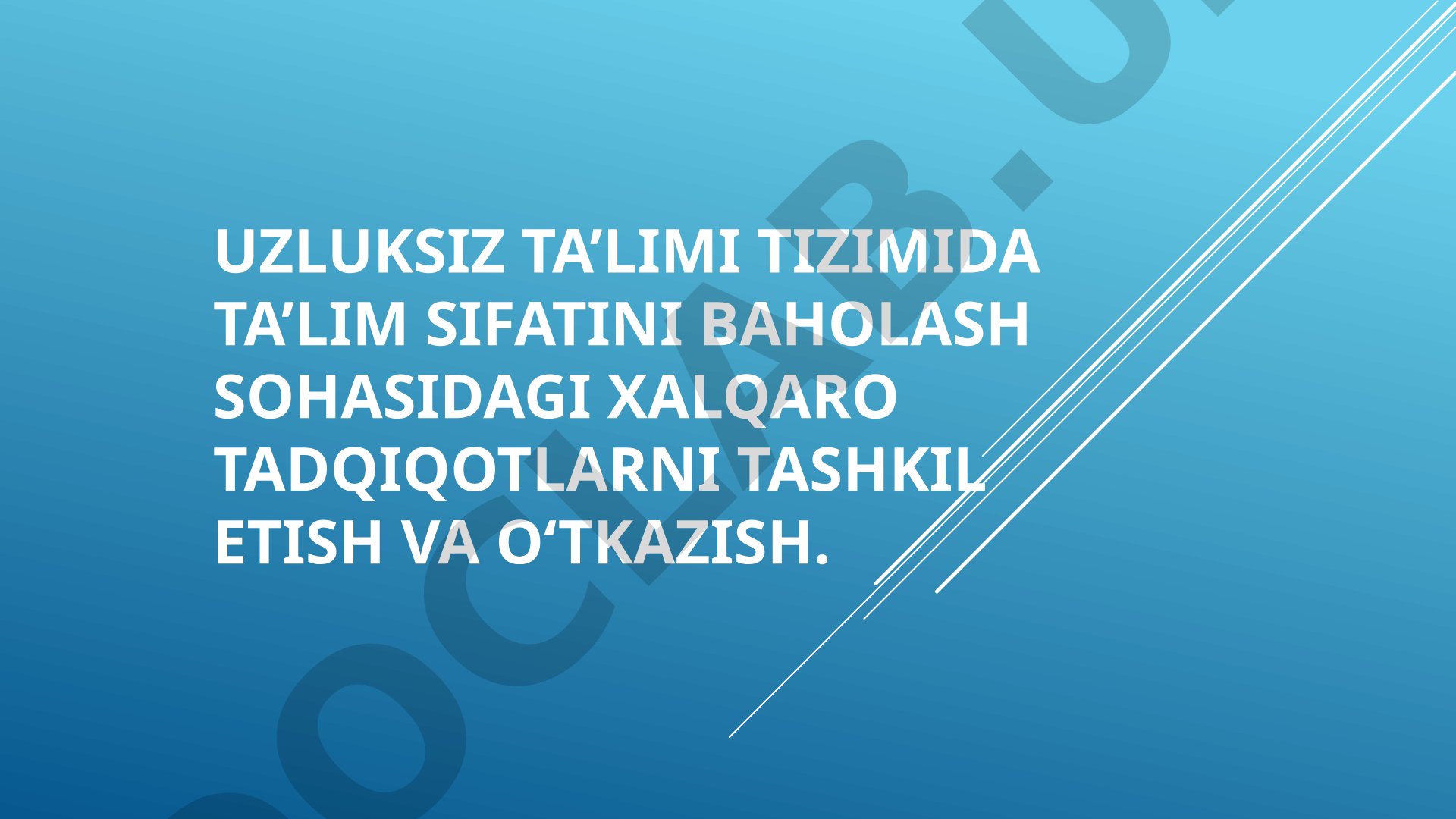Uzluksiz ta'lim tizimida ta'lim sifatini baholash sohasidagi xalqaro tadqiqotlarni tashkil etish va o'tkazish