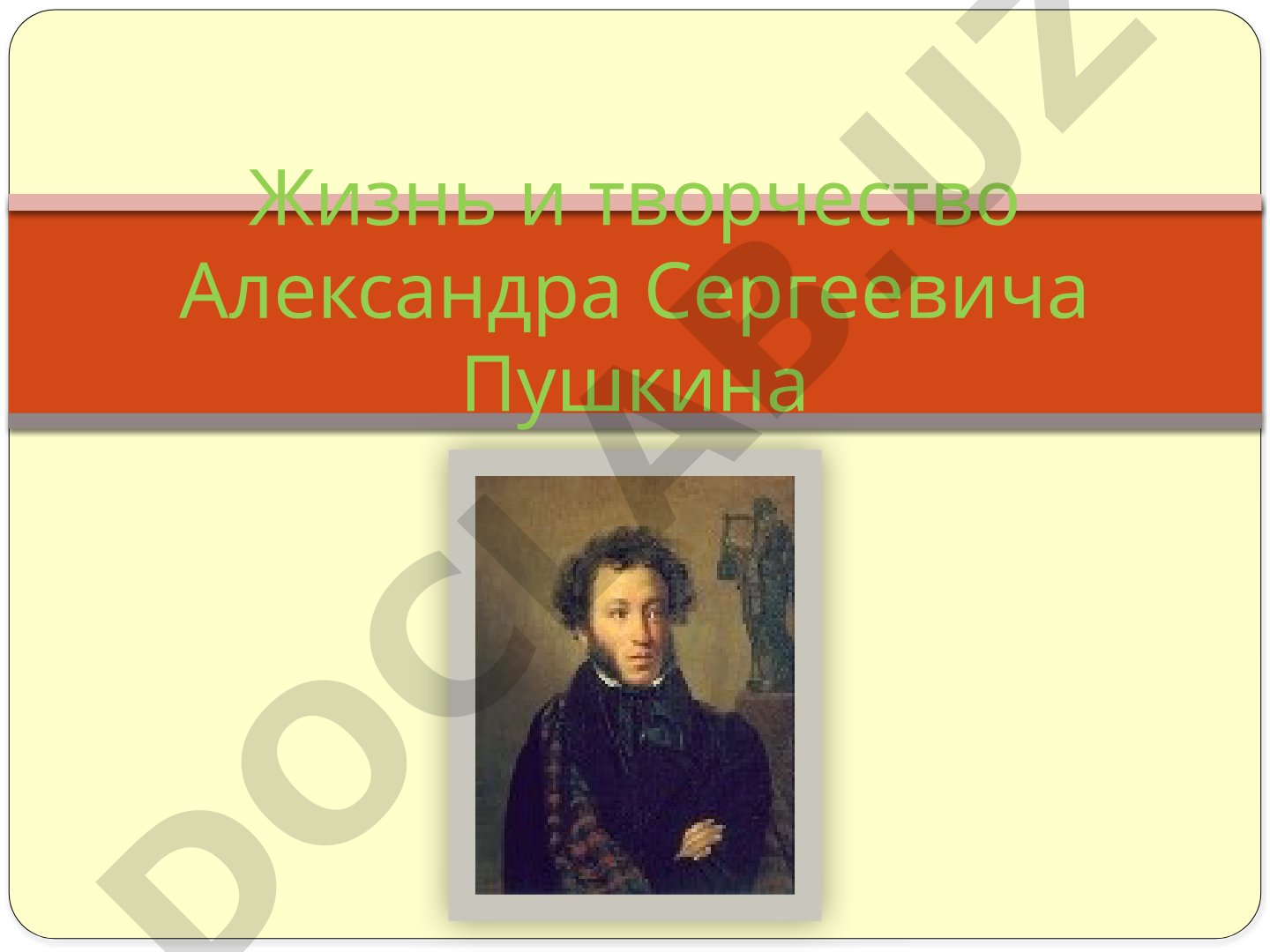 Жизнь и творчество Александра Сергеевича Пушкина