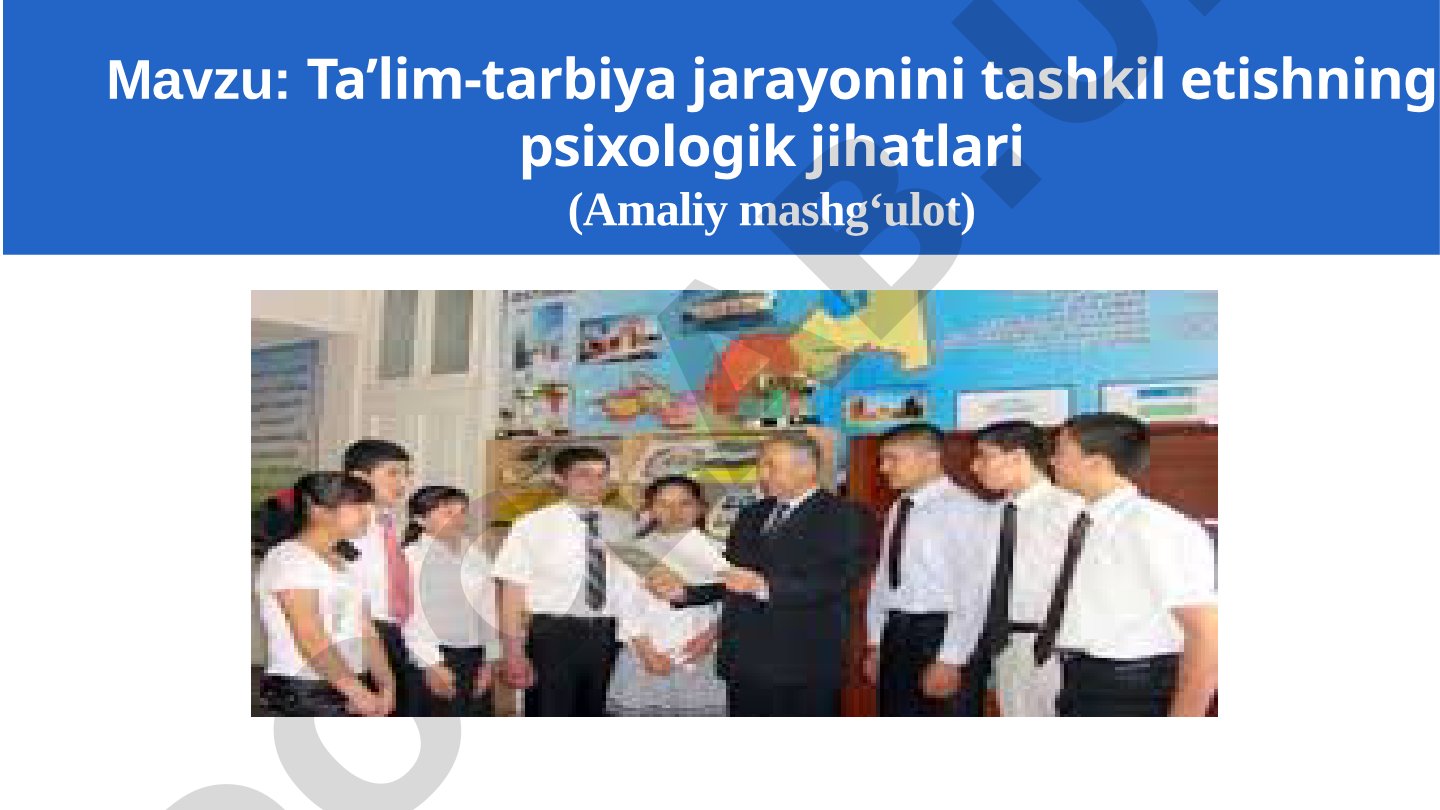 Ta’lim-tarbiya jarayonini tashkil etishning psixologik jihatlari (Amaliy mashg‘ulot)