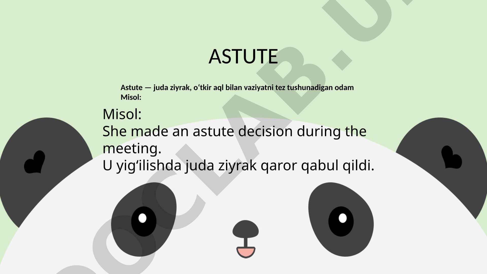 ASTUTE Astute — juda ziyrak, o‘tkir aql bilan vaziyatni tez tushunadigan odam Misol: Misol: