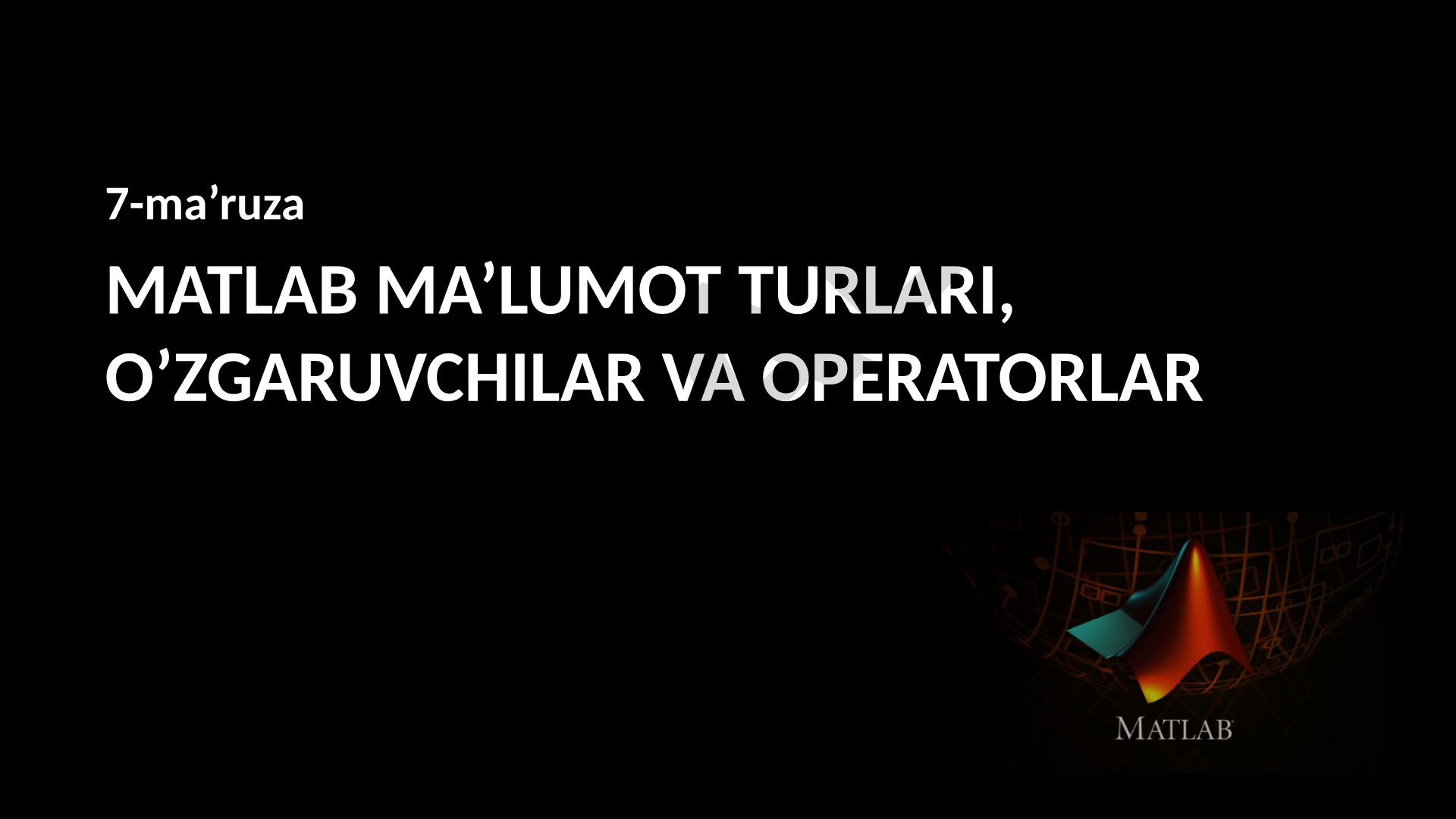 MATLAB ma’lumot turlari, o‘zgaruvchilar va operatorlar