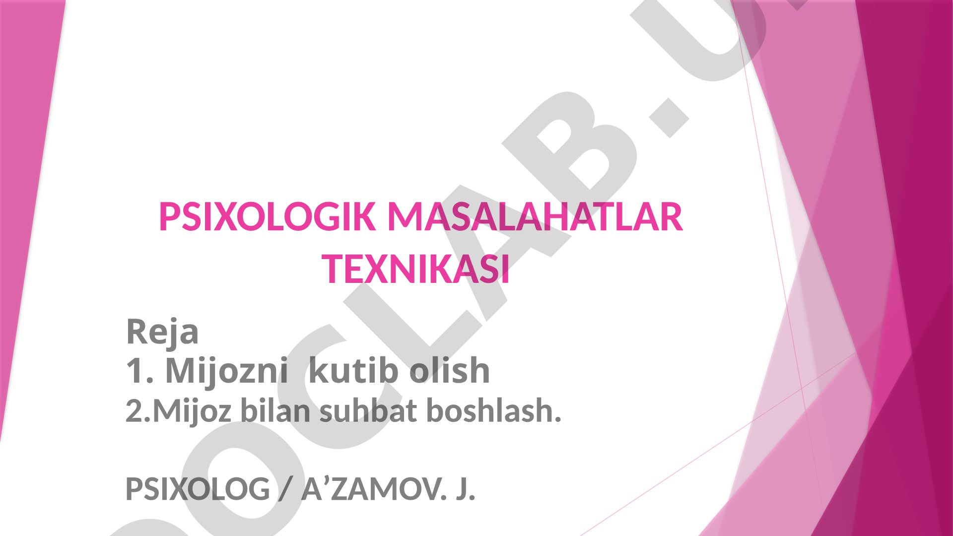 Psixologik maslahat texnikasi, mijozni kutib olish va suhbat boshlash haqida