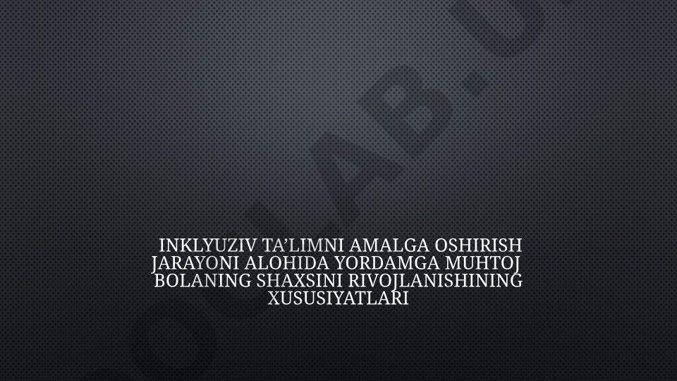 Inklyuziv ta'limni amalga oshirish jarayoni va nogiron bolalar ta'limi