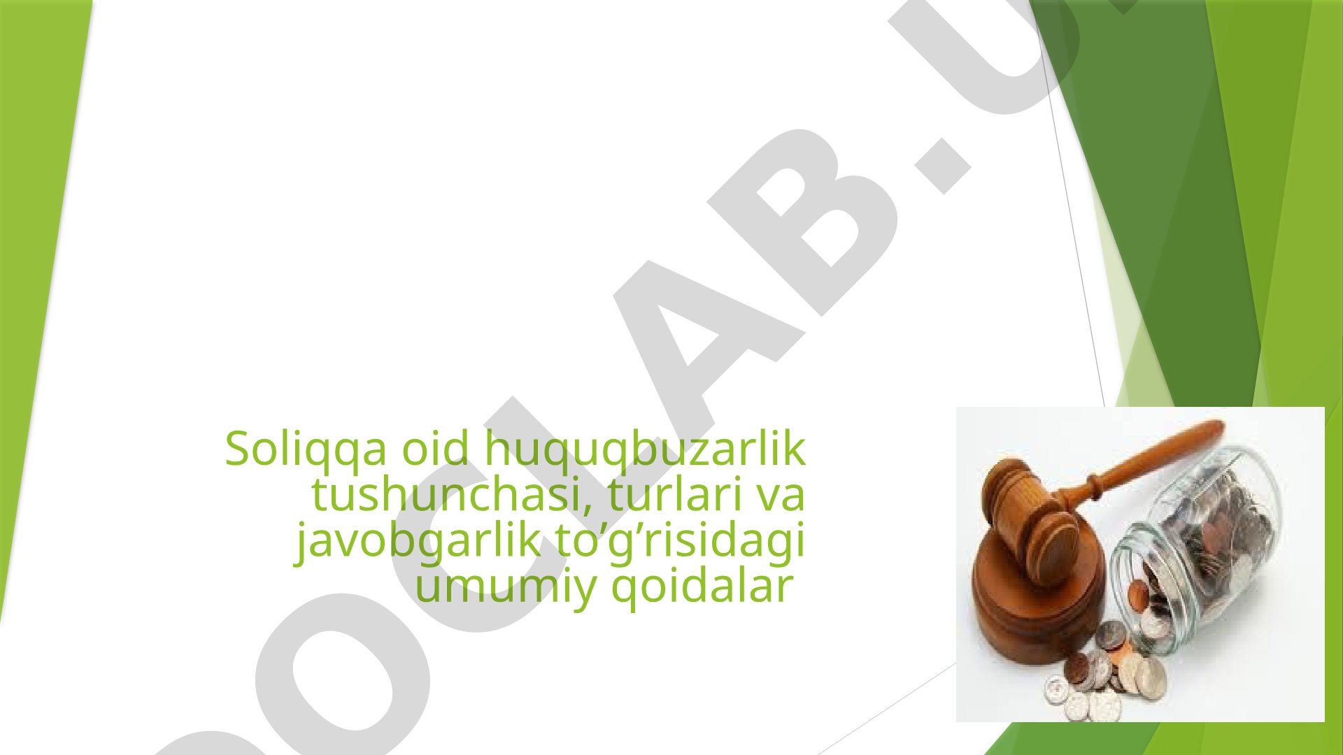 Soliqqa oid huquqbuzarlik tushunchasi, turlari va javobgarlik to’g’risidagi umumiy qoidalar