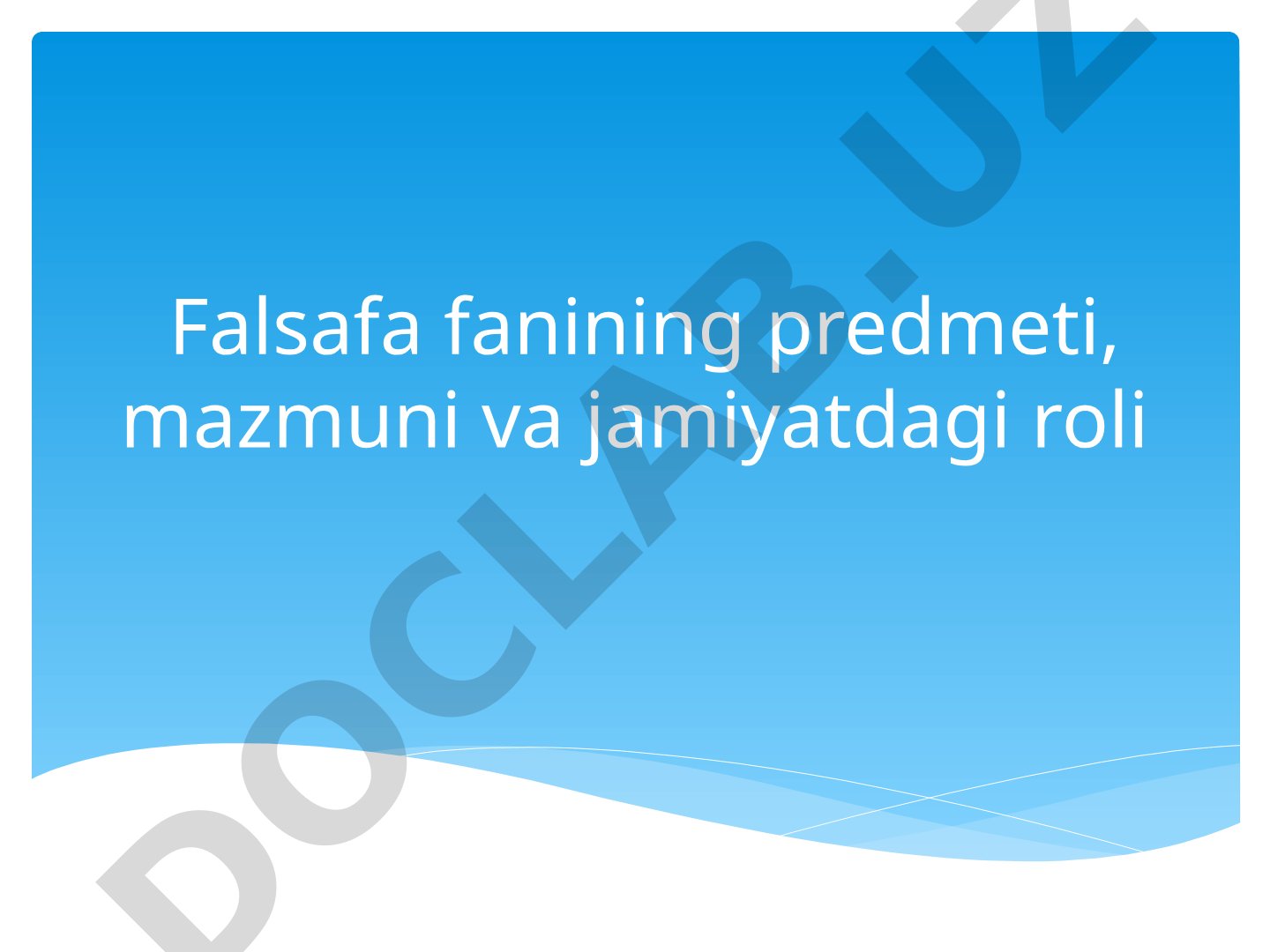 Falsafa fanining predmeti, mazmuni va jamiyatdagi roli