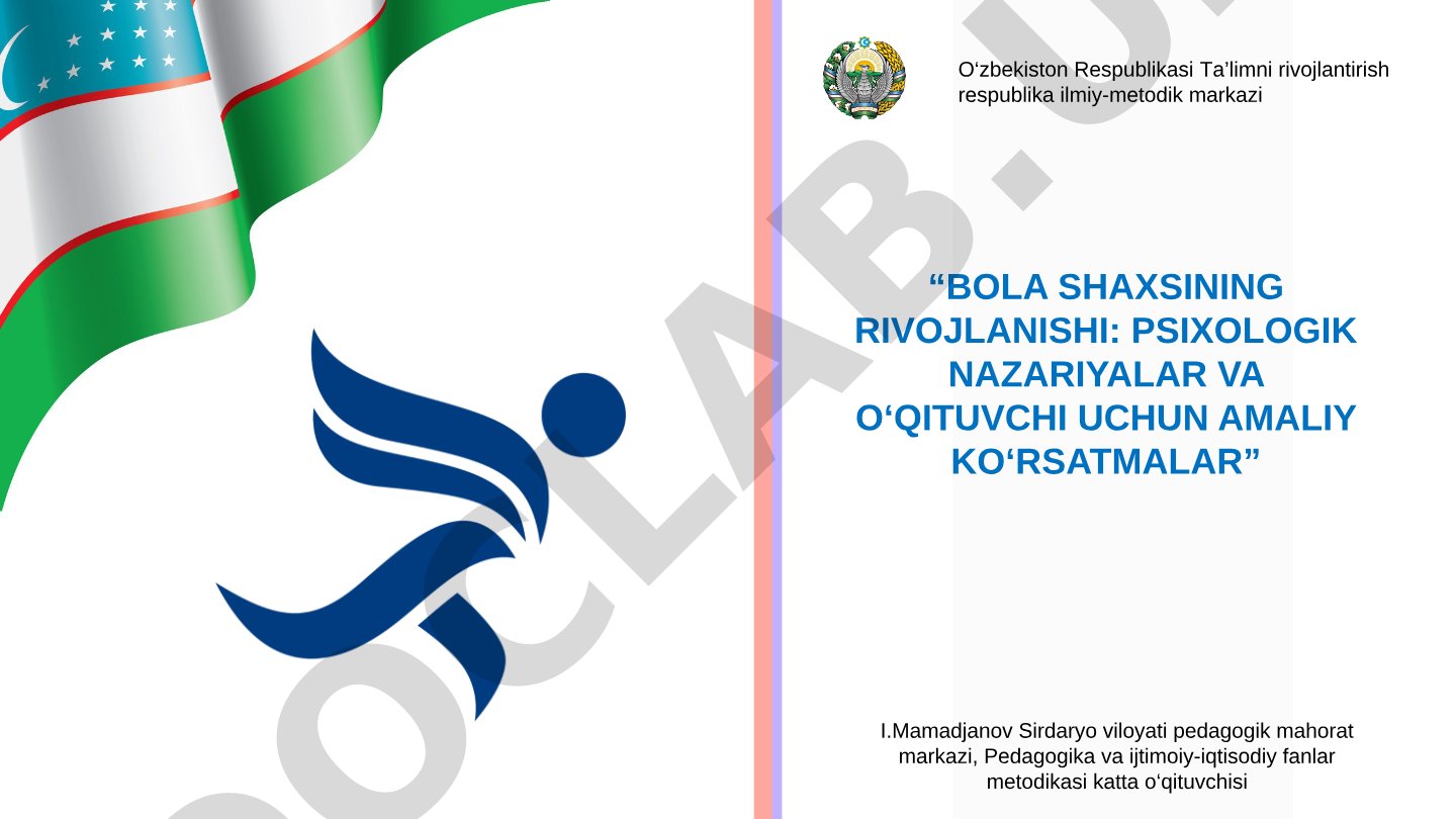BOLA SHAXSINING RIVOJLANISHI: PSIXOLOGIK NAZARIYALAR VA O‘QITUVCHI UCHUN AMALIY KO‘RSATMALAR