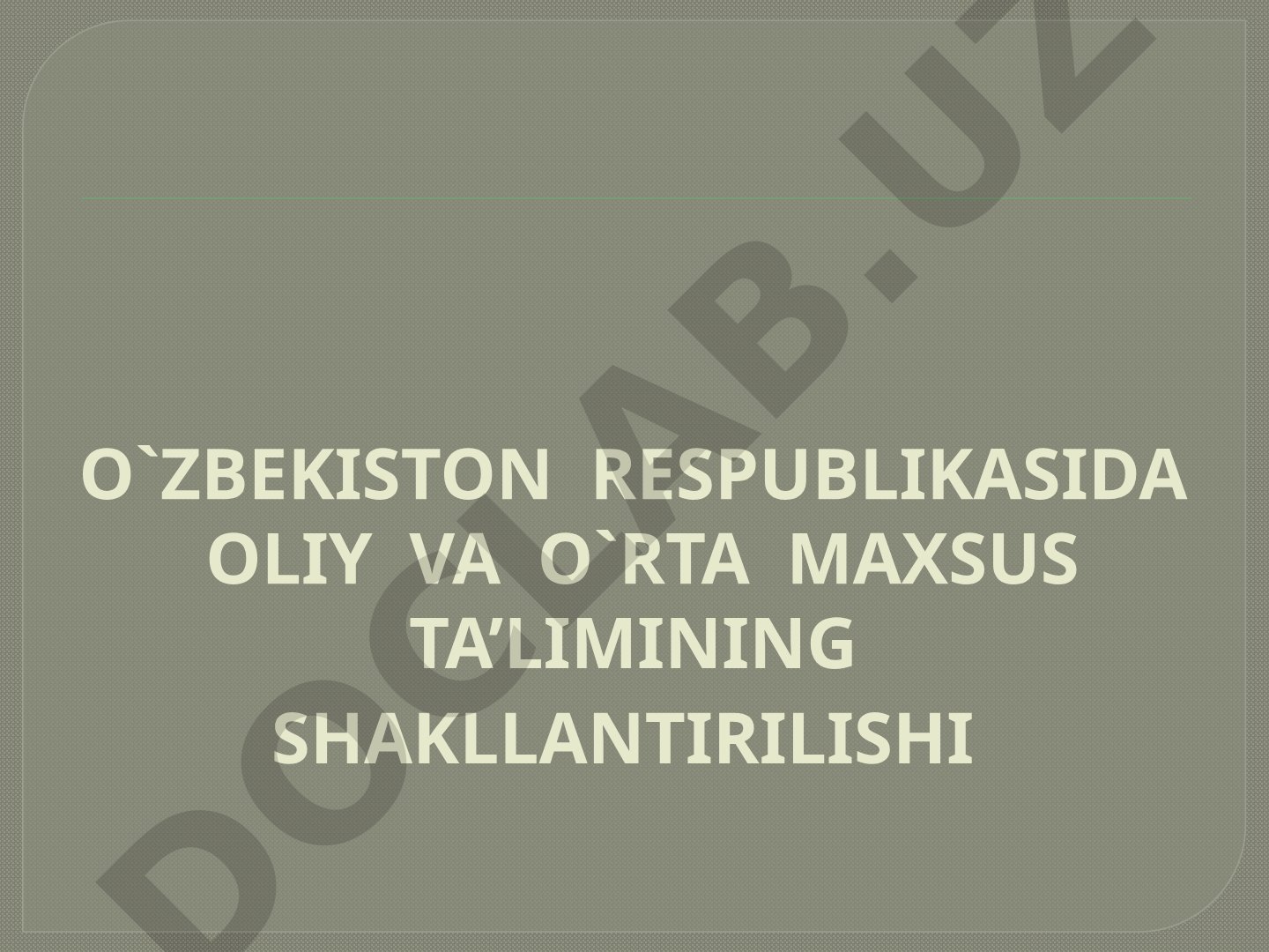 O'ZBEKISTON RESPUBLIKASIDA OLIY VA O'RTA MAXSUS TA'LIMINING SHAKLLANTIRILISHI