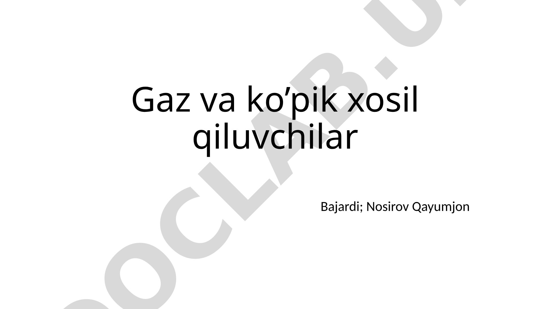 Gaz va ko’pik xosil qiluvchilar