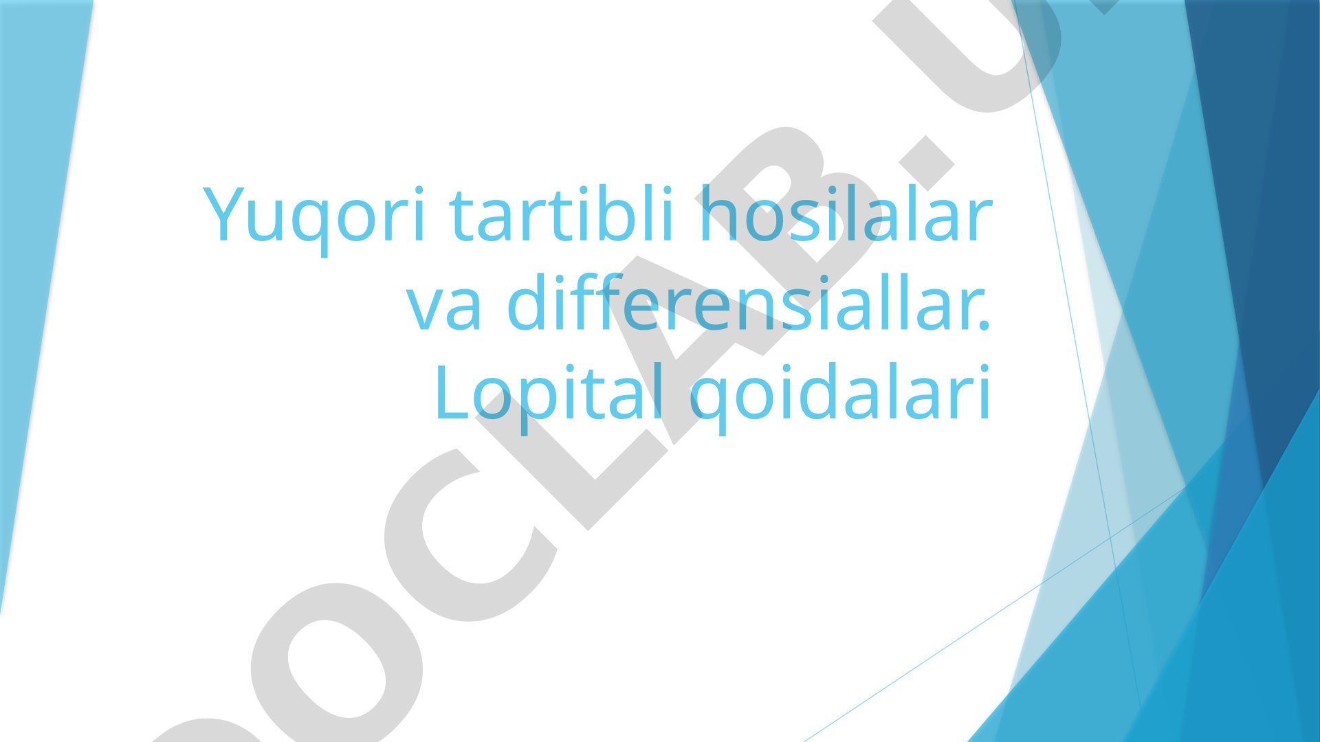 Yuqori tartibli hosilalar va differensiallar. Lopital qoidalari
