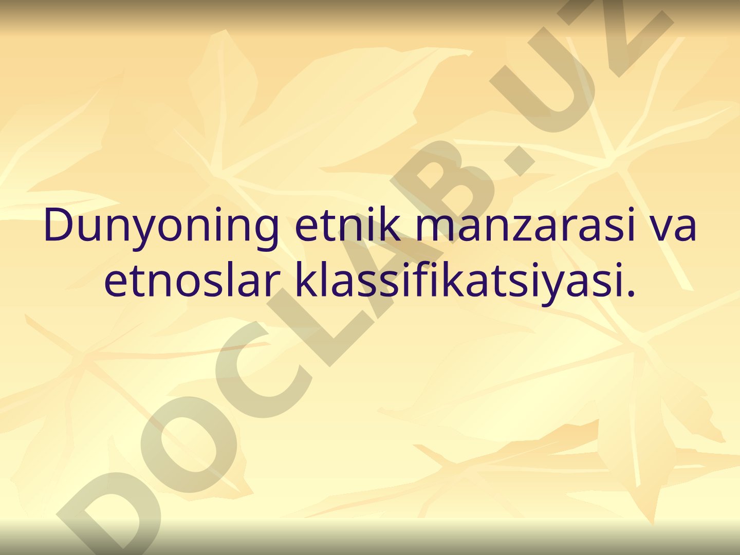 Dunyoning etnik manzarasi va etnoslar klassifikatsiyasi